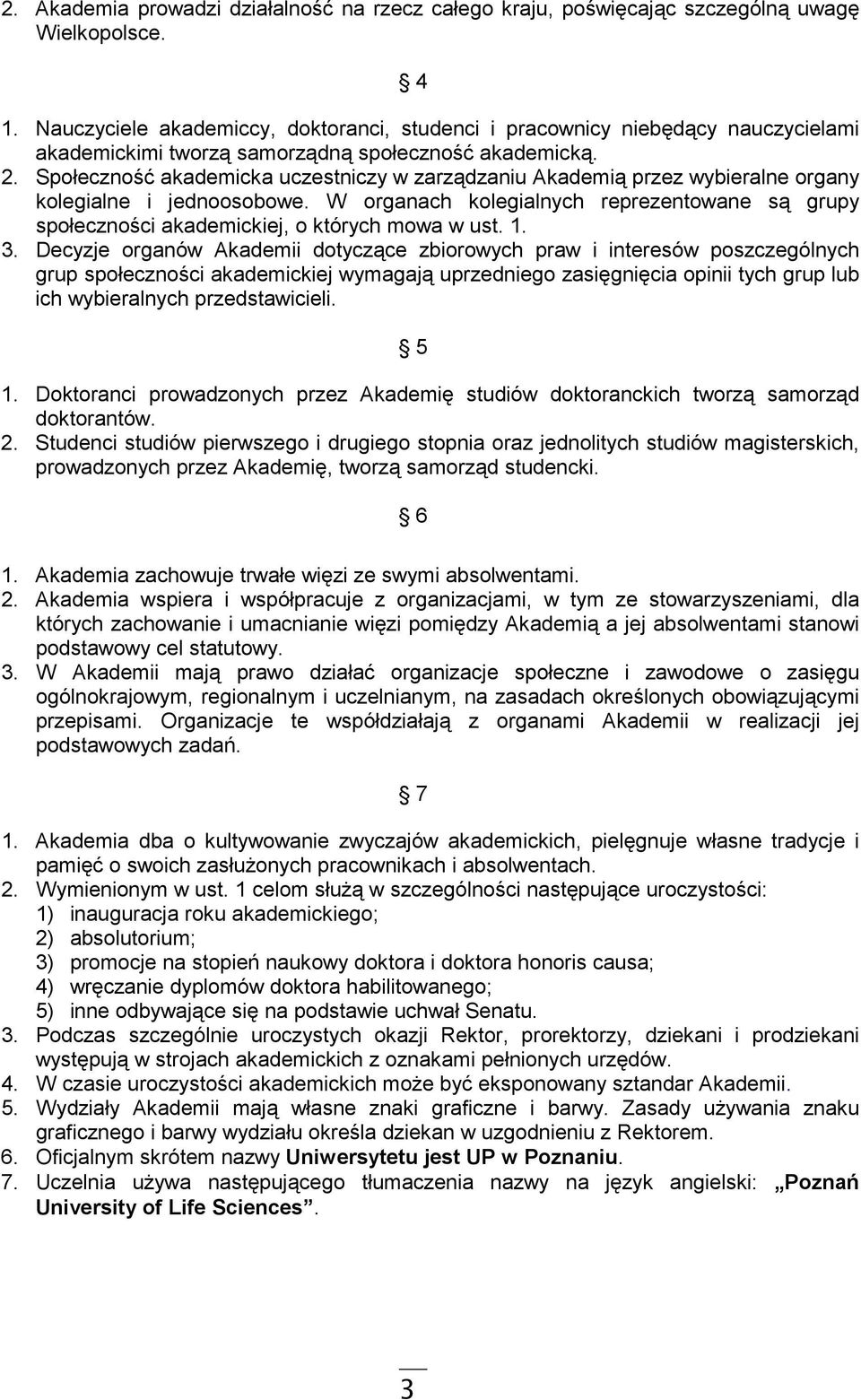 Społeczność akademicka uczestniczy w zarządzaniu Akademią przez wybieralne organy kolegialne i jednoosobowe.