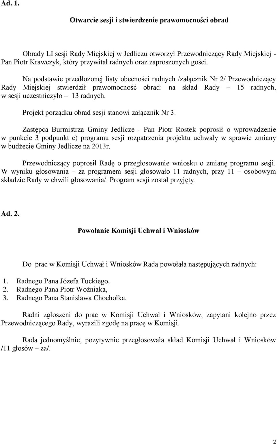 gości. Na podstawie przedłożonej listy obecności radnych /załącznik Nr 2/ Przewodniczący Rady Miejskiej stwierdził prawomocność obrad: na skład Rady 15 radnych, w sesji uczestniczyło 13 radnych.