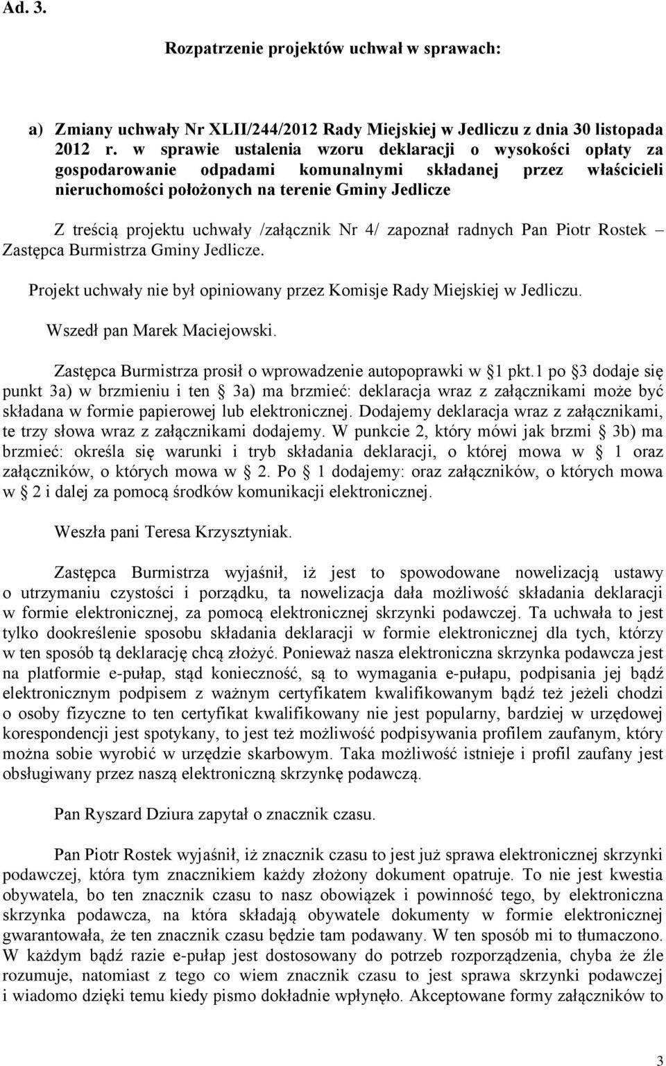 uchwały /załącznik Nr 4/ zapoznał radnych Pan Piotr Rostek Zastępca Burmistrza Gminy Jedlicze. Projekt uchwały nie był opiniowany przez Komisje Rady Miejskiej w Jedliczu. Wszedł pan Marek Maciejowski.