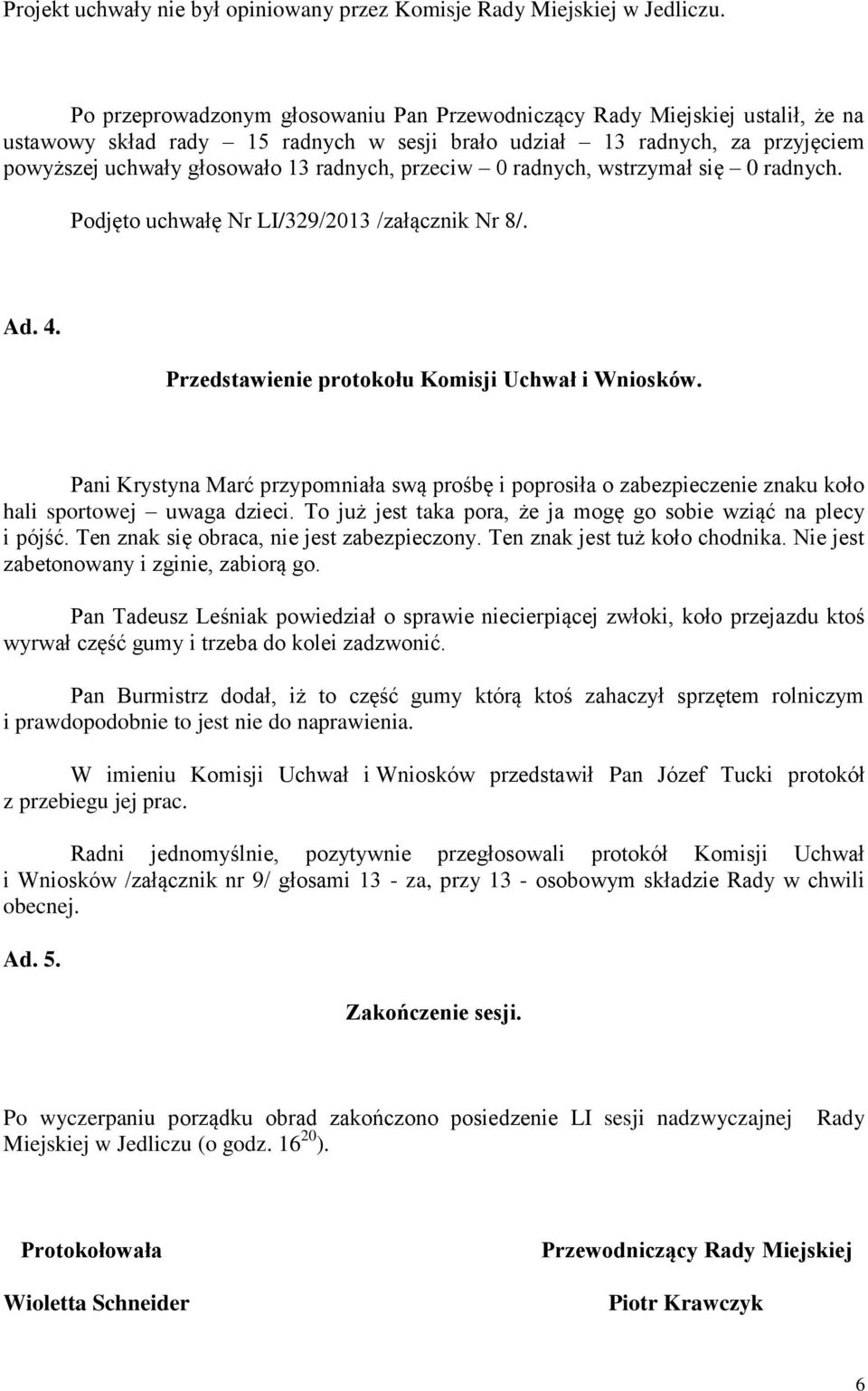 przeciw 0 radnych, wstrzymał się 0 radnych. Podjęto uchwałę Nr LI/329/2013 /załącznik Nr 8/. Ad. 4. Przedstawienie protokołu Komisji Uchwał i Wniosków.