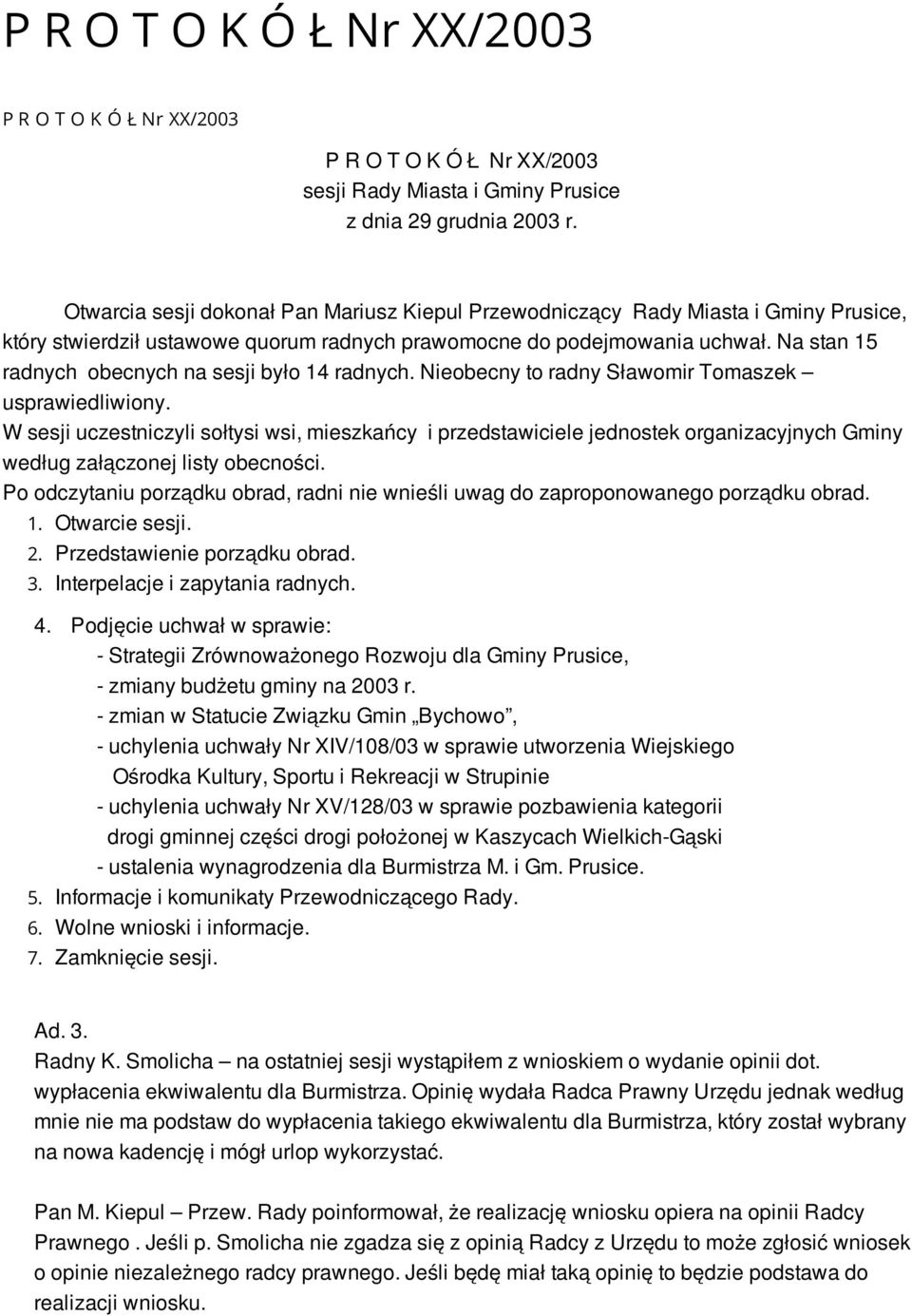 Na stan 15 radnych obecnych na sesji było 14 radnych. Nieobecny to radny Sławomir Tomaszek usprawiedliwiony.