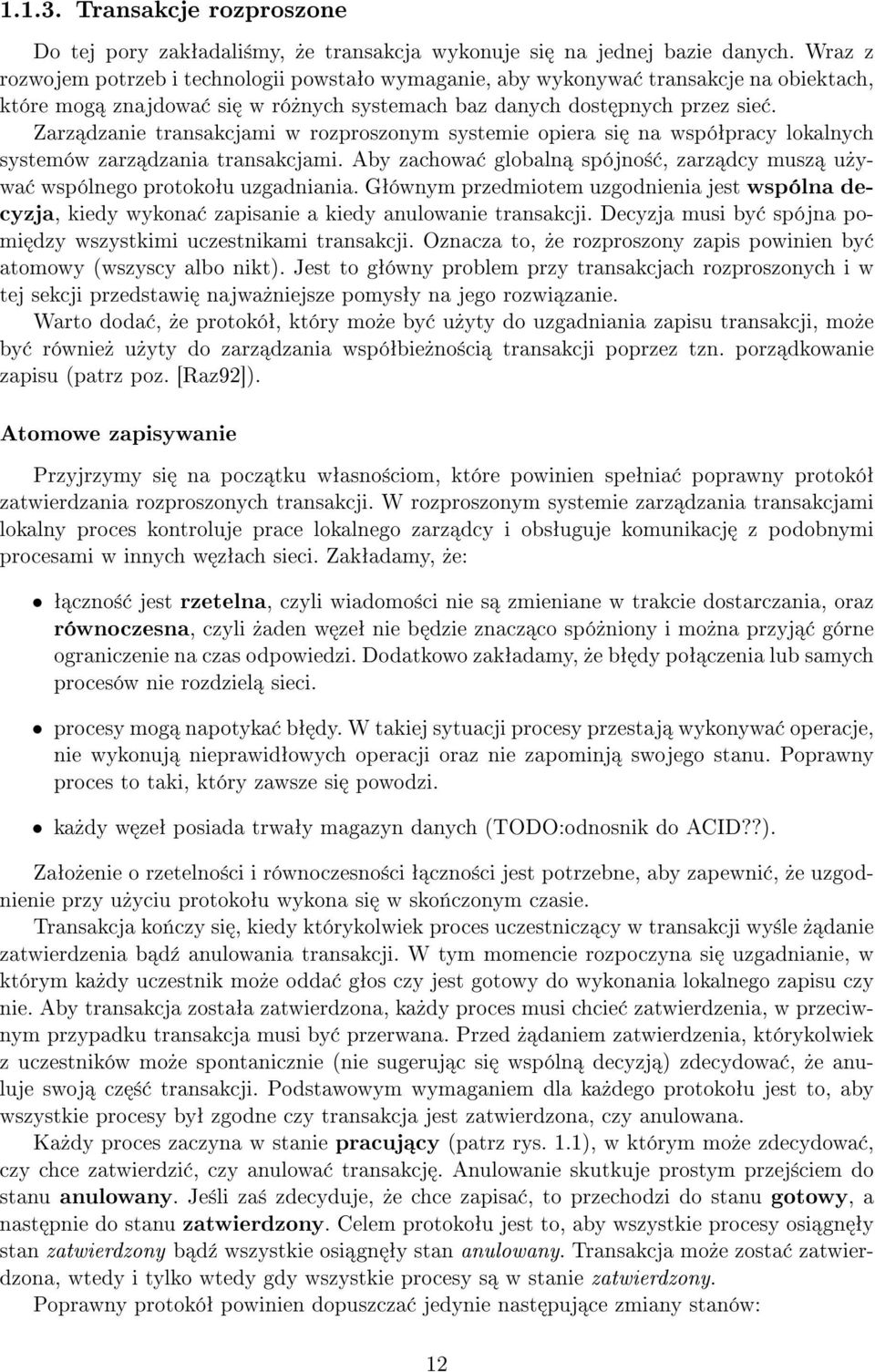 Zarz dzanie transakcjami w rozproszonym systemie opiera si na wspóªpracy lokalnych systemów zarz dzania transakcjami. Aby zachowa globaln spójno±, zarz dcy musz u»ywa wspólnego protokoªu uzgadniania.