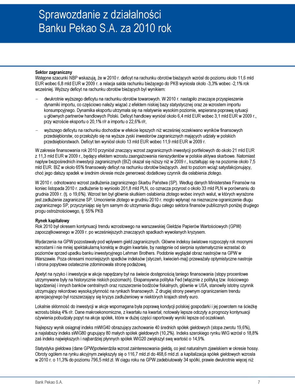 WyŜszy deficyt na rachunku obrotów bieŝących był wynikiem: - dwukrotnie wyŝszego deficytu na rachunku obrotów towarowych. W 2010 r.