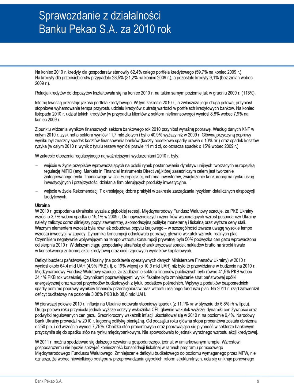 Istotną kwestią pozostaje jakość portfela kredytowego. W tym zakresie 2010 r.