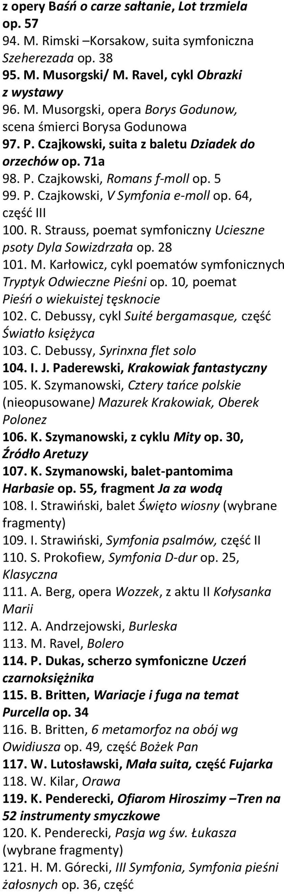 28 101. M. Karłowicz, cykl poematów symfonicznych Tryptyk Odwieczne Pieśni op. 10, poemat Pieśń o wiekuistej tęsknocie 102. C. Debussy, cykl Suité bergamasque, część Światło księżyca 103. C. Debussy, Syrinxna flet solo 104.