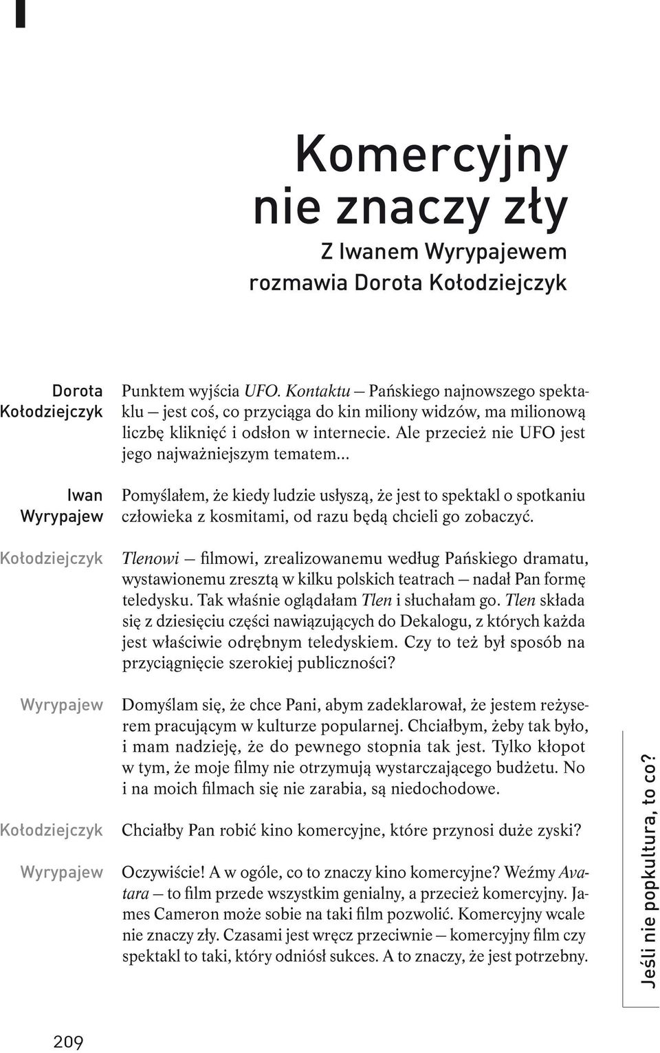 Ale przecież nie UFO jest jego najważniejszym tematem Pomyślałem, że kiedy ludzie usłyszą, że jest to spektakl o spotkaniu człowieka z kosmitami, od razu będą chcieli go zobaczyć.