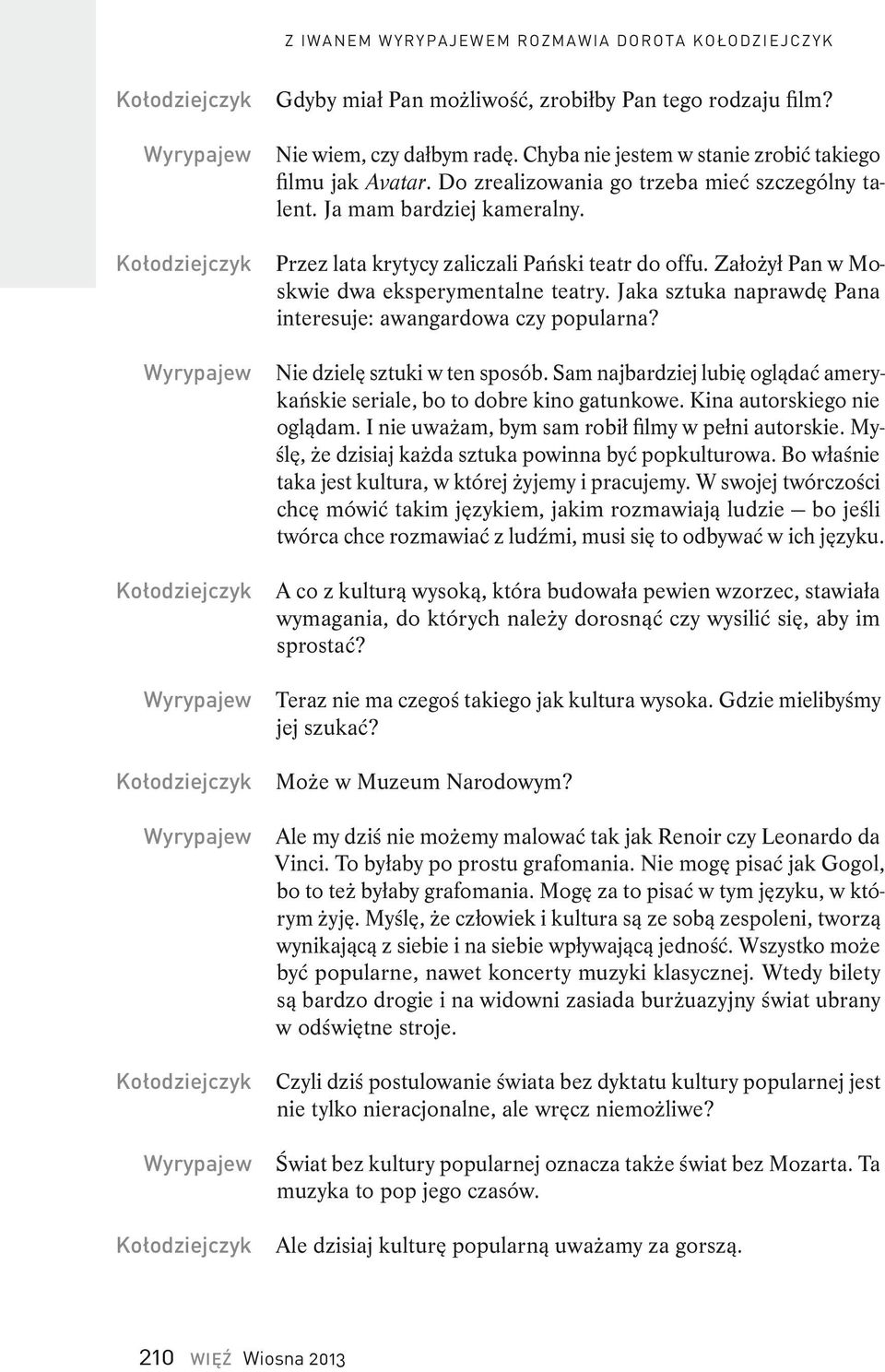 Jaka sztuka naprawdę Pana interesuje: awangardowa czy popularna? Nie dzielę sztuki w ten sposób. Sam najbardziej lubię oglądać amerykańskie seriale, bo to dobre kino gatunkowe.