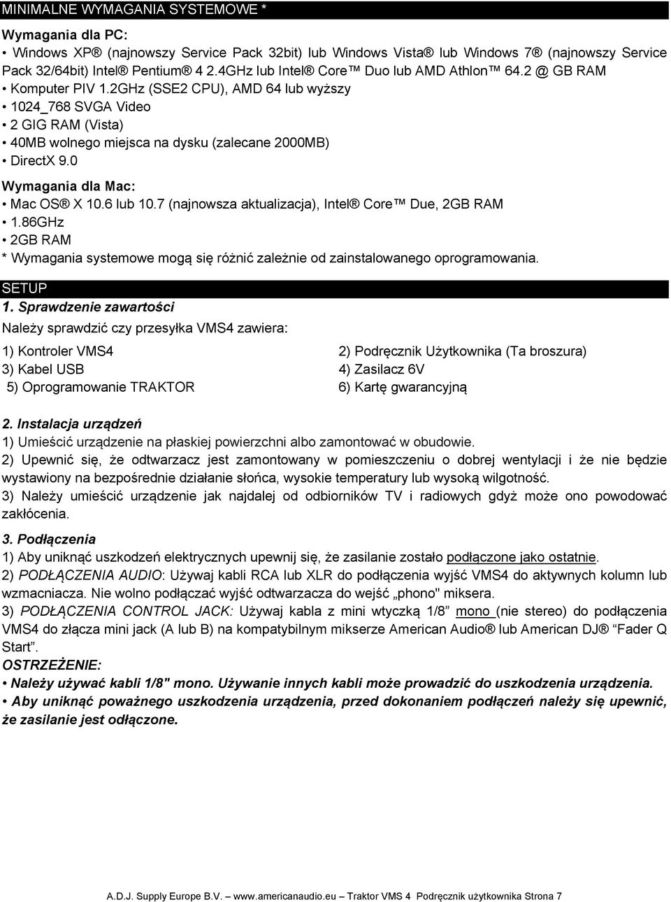 0 Wymagania dla Mac: Mac OS X 10.6 lub 10.7 (najnowsza aktualizacja), Intel Core Due, 2GB RAM 1.86GHz 2GB RAM * Wymagania systemowe mogą się różnić zależnie od zainstalowanego oprogramowania. SETUP 1.