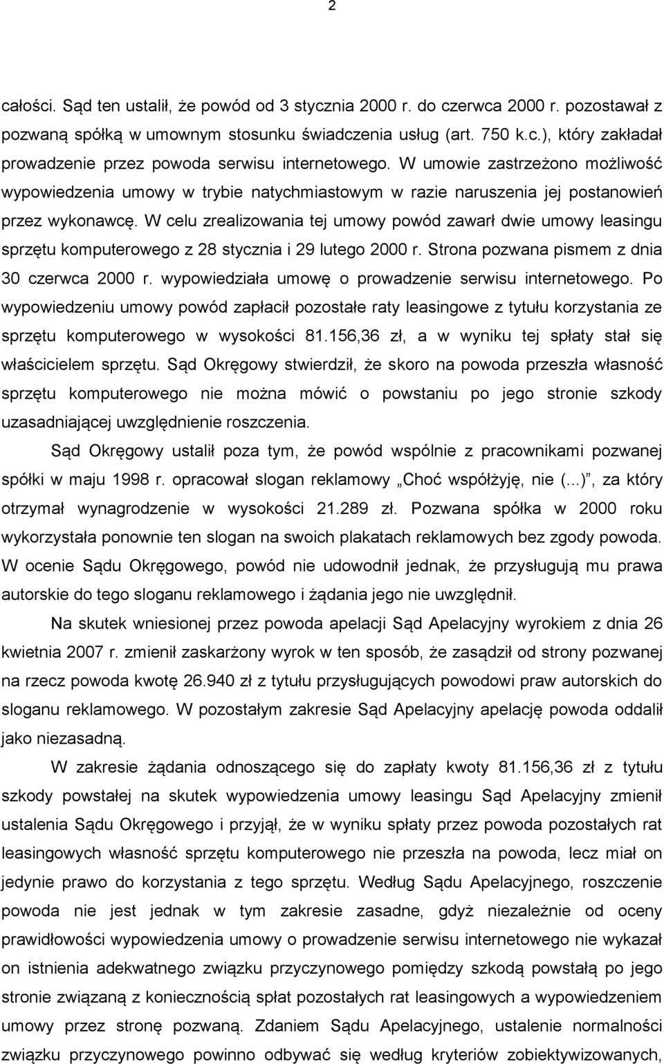 W celu zrealizowania tej umowy powód zawarł dwie umowy leasingu sprzętu komputerowego z 28 stycznia i 29 lutego 2000 r. Strona pozwana pismem z dnia 30 czerwca 2000 r.