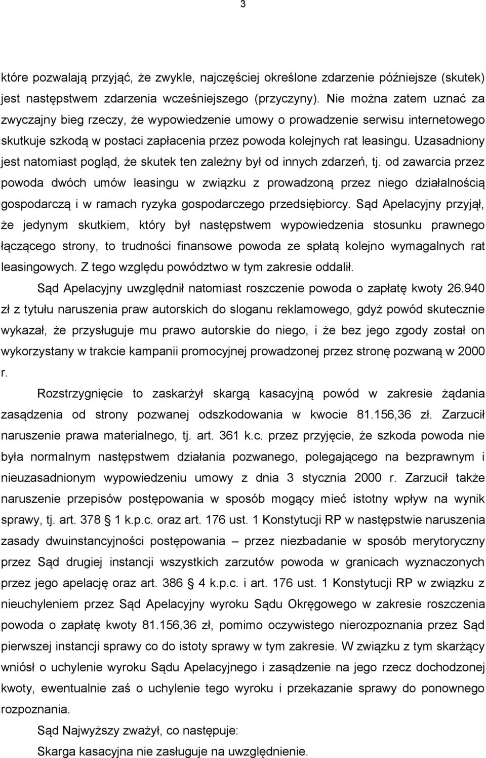 Uzasadniony jest natomiast pogląd, że skutek ten zależny był od innych zdarzeń, tj.