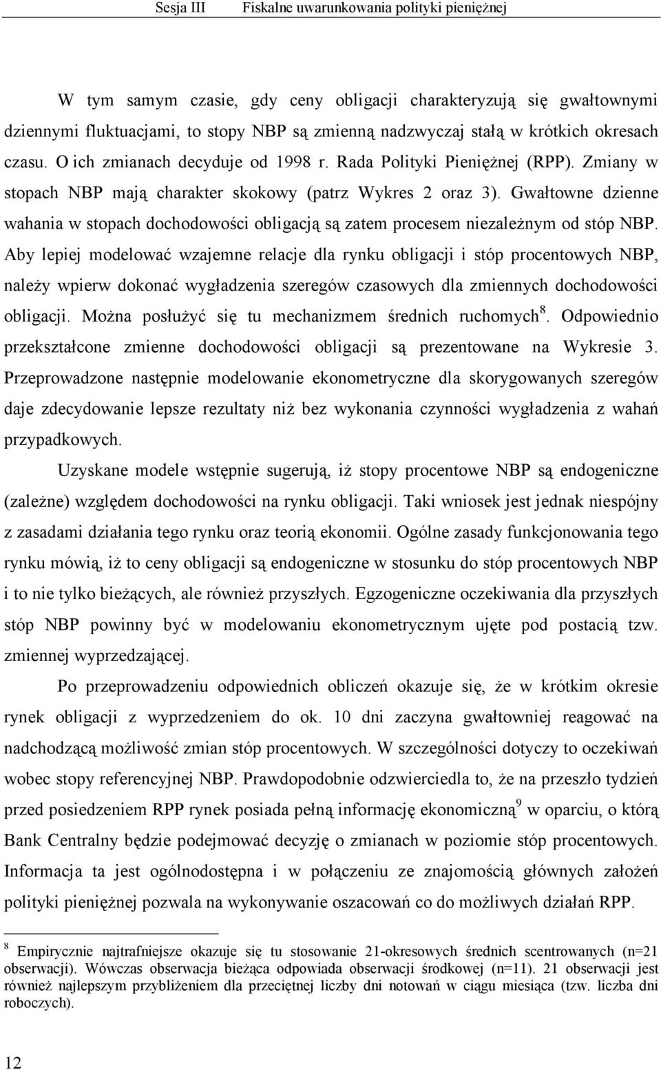 Gwałtowne dzienne wahania w stopach dochodowości obligacją są zatem procesem niezależnym od stóp NBP.