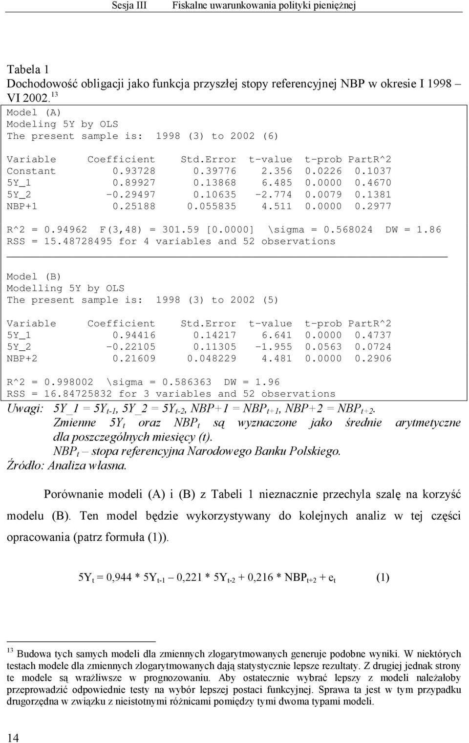 485 0.0000 0.4670 5Y_2-0.29497 0.10635-2.774 0.0079 0.1381 NBP+1 0.25188 0.055835 4.511 0.0000 0.2977 R^2 = 0.94962 F(3,48) = 301.59 [0.0000] \sigma = 0.568024 DW = 1.86 RSS = 15.