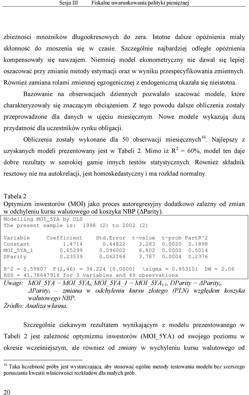 Niemniej model ekonometryczny nie dawał się lepiej oszacować przy zmianie metody estymacji oraz w wyniku przespecyfikowania zmiennych.