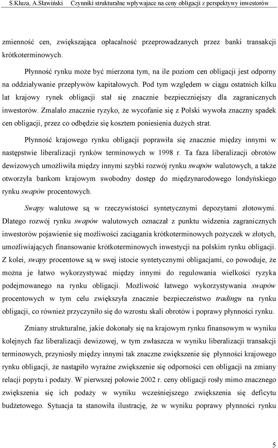 Pod tym względem w ciągu ostatnich kilku lat krajowy rynek obligacji stał się znacznie bezpieczniejszy dla zagranicznych inwestorów.