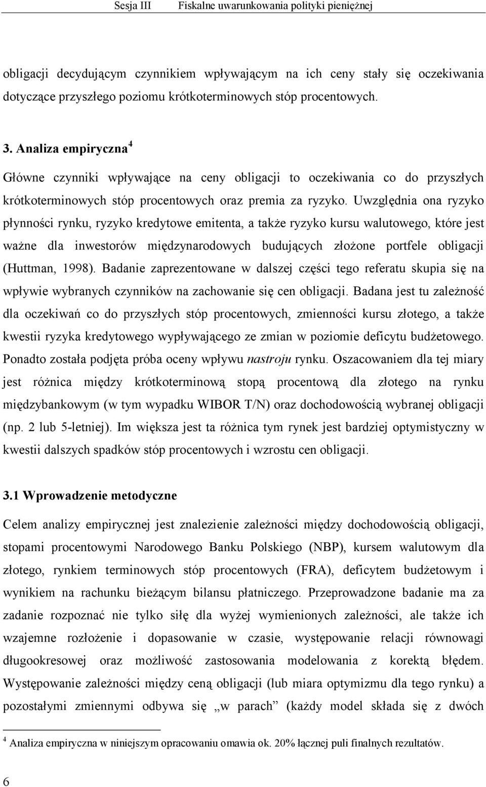 Uwzględnia ona ryzyko płynności rynku, ryzyko kredytowe emitenta, a także ryzyko kursu walutowego, które jest ważne dla inwestorów międzynarodowych budujących złożone portfele obligacji (Huttman,