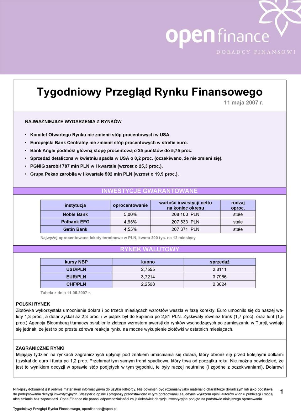 (oczekiwano, że nie zmieni się). PGNiG zarobił 787 mln PLN w I kwartale (wzrost o 25,3 proc.). Grupa Pekao zarobiła w I kwartale 502 mln PLN (wzrost o 19,9 proc.). instytucja INWESTYCJE GWARANTOWANE oprocentowanie wartość inwestycji netto na koniec okresu rodzaj oproc.