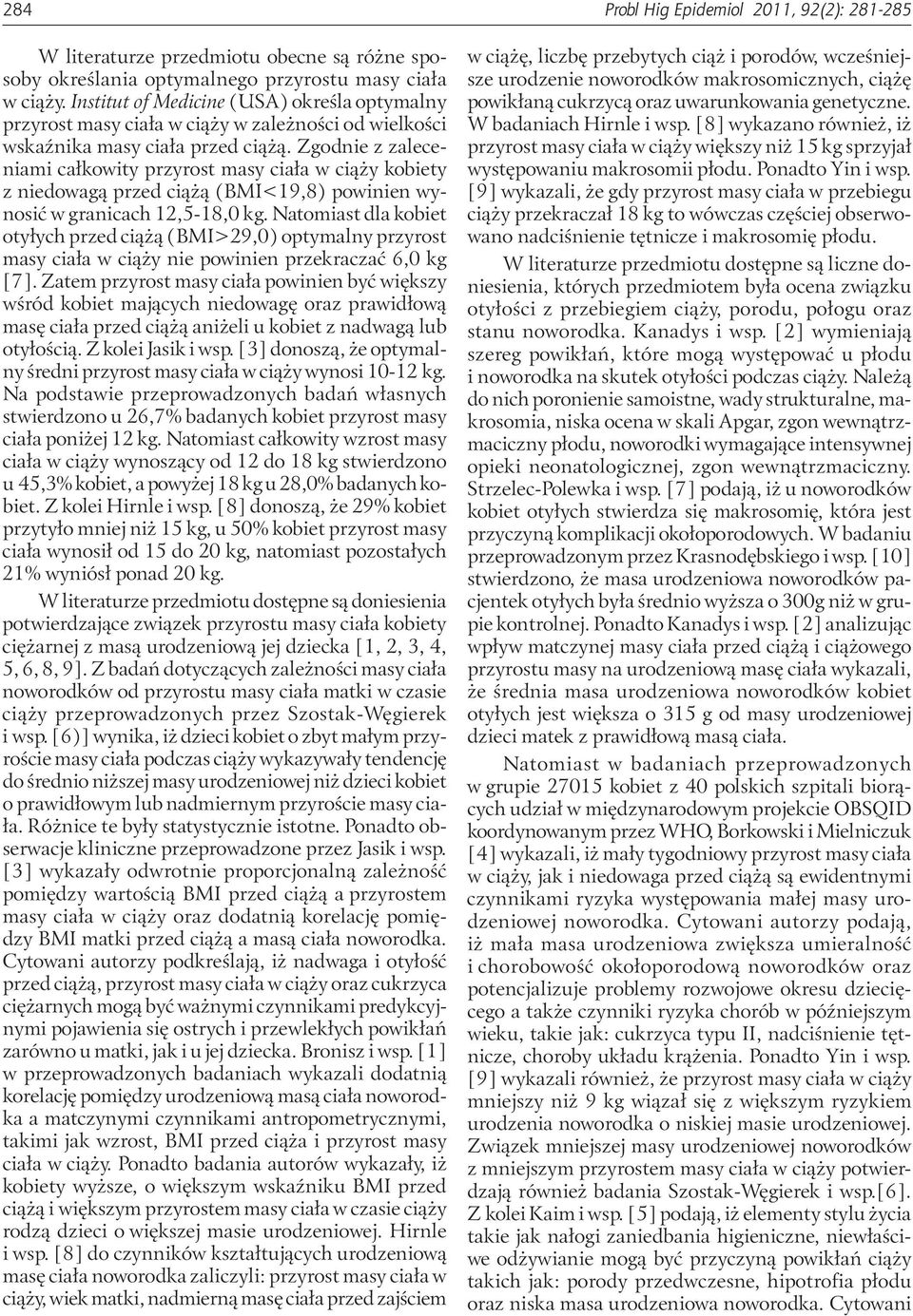 Zgodnie z zaleceniami całkowity przyrost masy ciała w ciąży kobiety z niedowagą przed ciążą (BMI<19,8) powinien wynosić w granicach 12,5-18,0 kg.