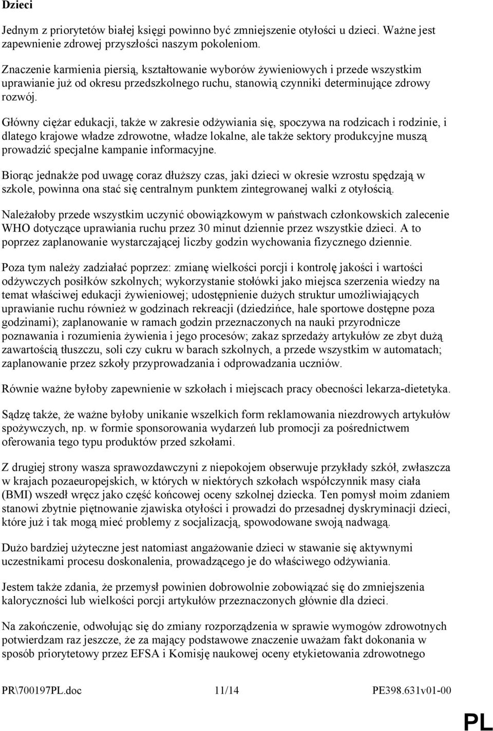 Główny ciężar edukacji, także w zakresie odżywiania się, spoczywa na rodzicach i rodzinie, i dlatego krajowe władze zdrowotne, władze lokalne, ale także sektory produkcyjne muszą prowadzić specjalne