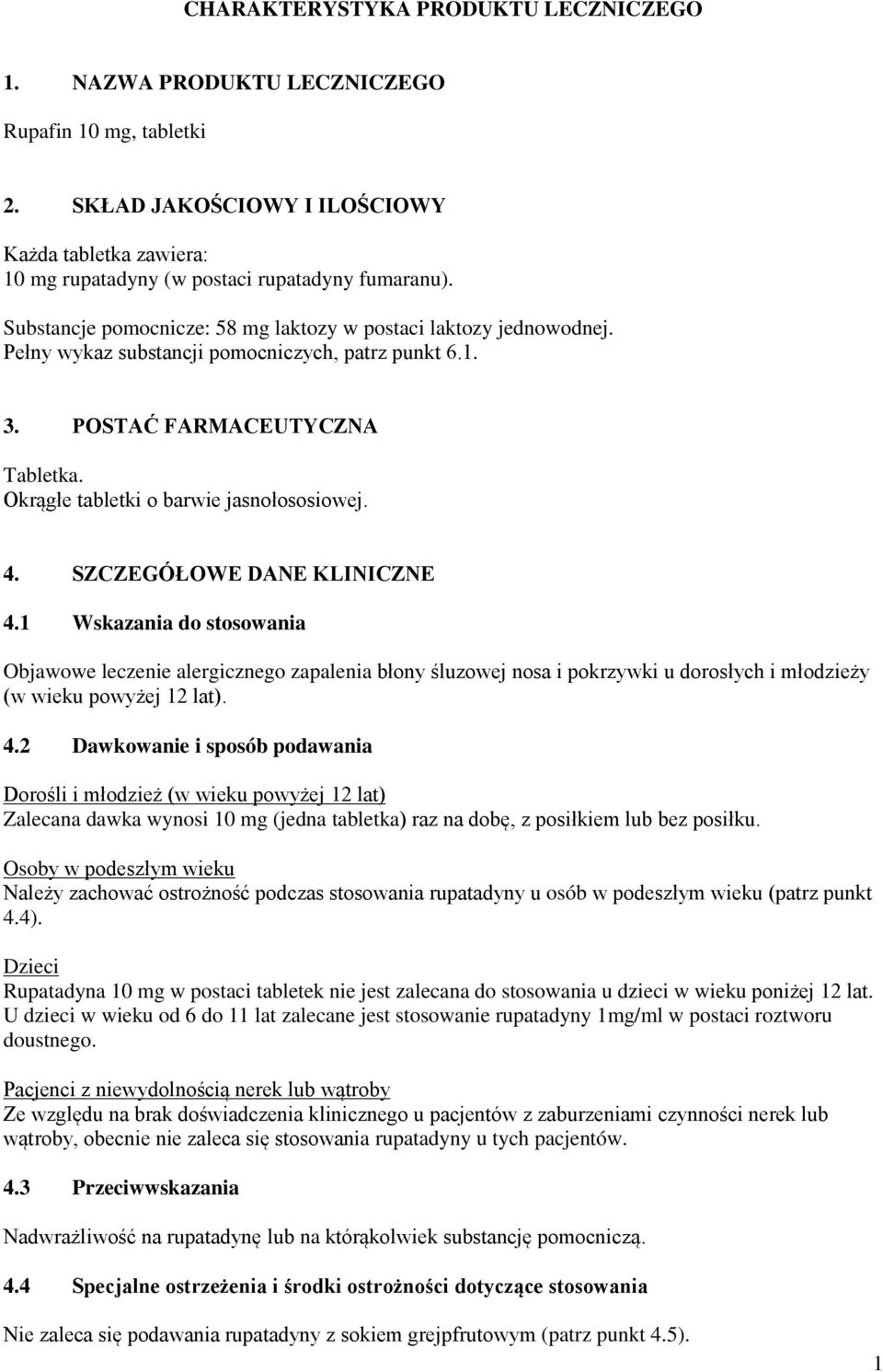 4. SZCZEGÓŁOWE DANE KLINICZNE 4.1 Wskazania do stosowania Objawowe leczenie alergicznego zapalenia błony śluzowej nosa i pokrzywki u dorosłych i młodzieży (w wieku powyżej 12 lat). 4.2 Dawkowanie i sposób podawania Dorośli i młodzież (w wieku powyżej 12 lat) Zalecana dawka wynosi 10 mg (jedna tabletka) raz na dobę, z posiłkiem lub bez posiłku.