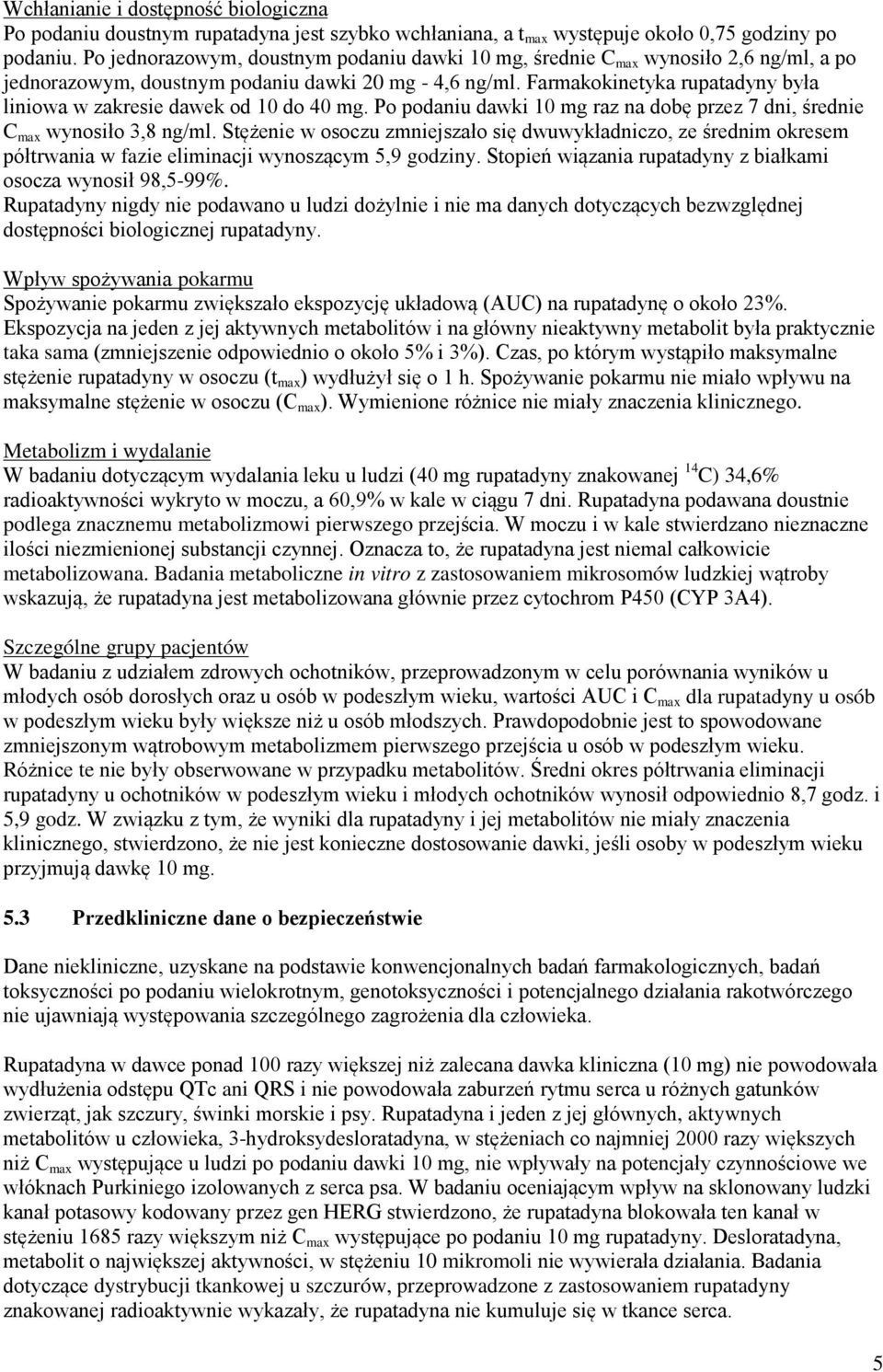 Farmakokinetyka rupatadyny była liniowa w zakresie dawek od 10 do 40 mg. Po podaniu dawki 10 mg raz na dobę przez 7 dni, średnie C max wynosiło 3,8 ng/ml.