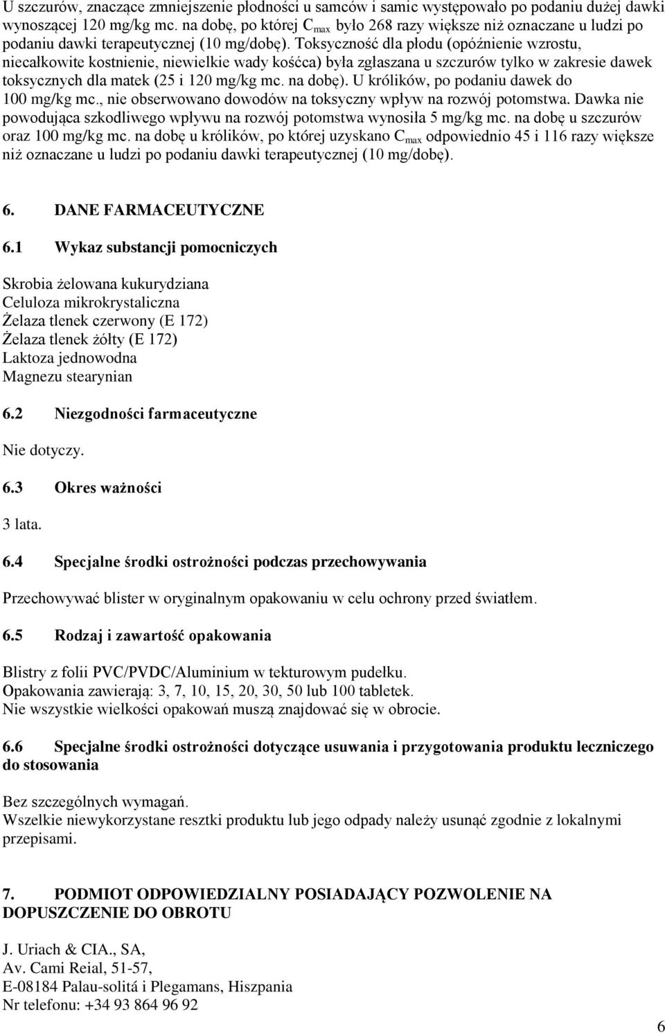 Toksyczność dla płodu (opóźnienie wzrostu, niecałkowite kostnienie, niewielkie wady kośćca) była zgłaszana u szczurów tylko w zakresie dawek toksycznych dla matek (25 i 120 mg/kg mc. na dobę).