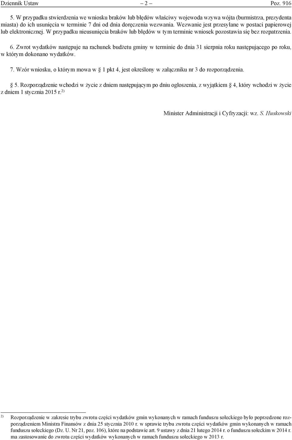 Wezwanie jest przesyłane w postaci papierowej lub elektronicznej. W przypadku nieusunięcia braków lub błędów w tym terminie wniosek pozostawia się bez rozpatrzenia. 6.