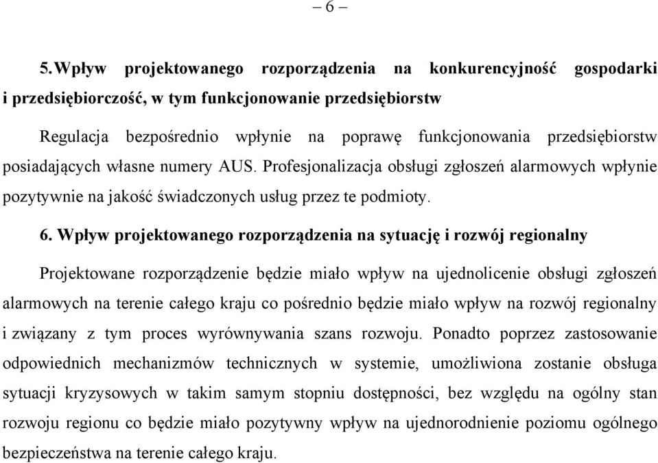 Wpływ projektowanego rozporządzenia na sytuację i rozwój regionalny Projektowane rozporządzenie będzie miało wpływ na ujednolicenie obsługi zgłoszeń alarmowych na terenie całego kraju co pośrednio