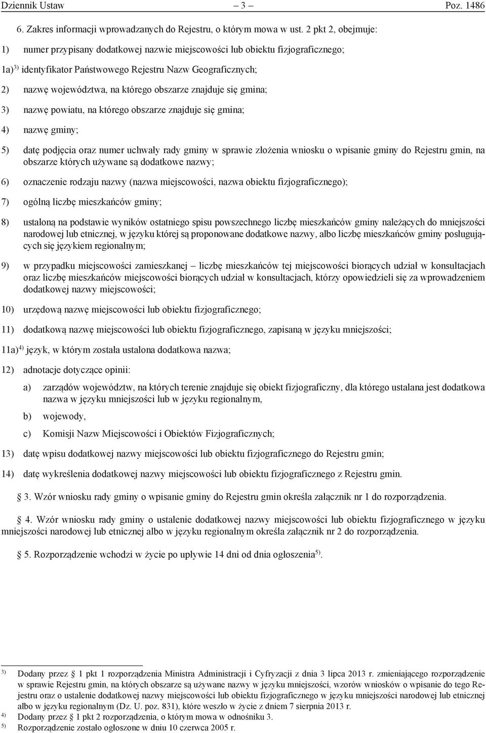 obszarze znajduje się gmina; 3) nazwę powiatu, na którego obszarze znajduje się gmina; 4) nazwę gminy; 5) datę podjęcia oraz numer uchwały rady gminy w sprawie złożenia wniosku o wpisanie gminy do