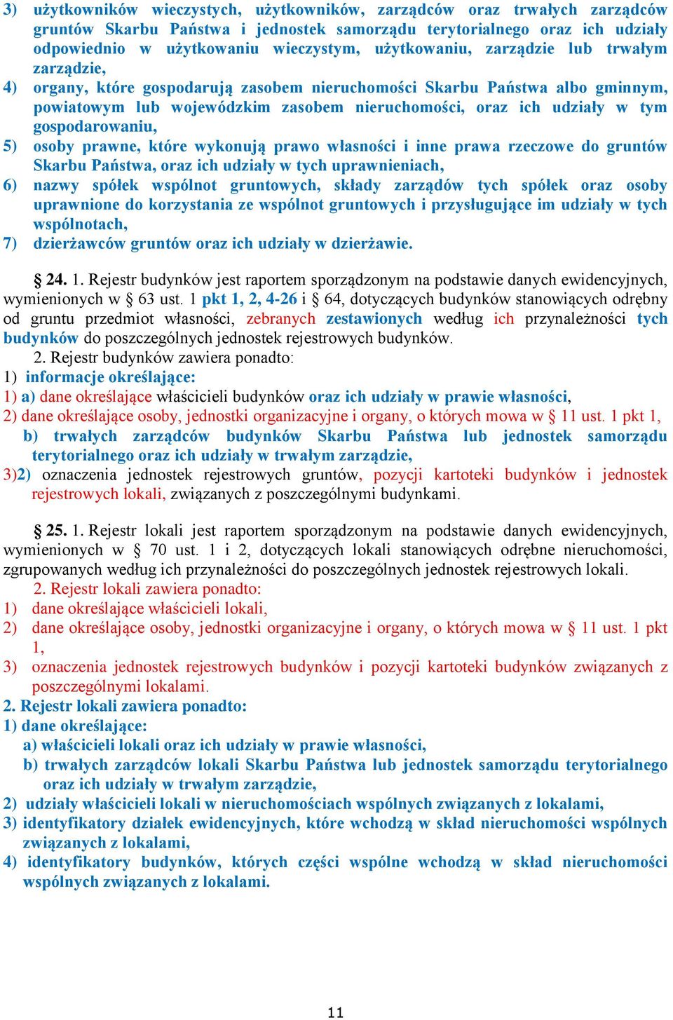 gospodarowaniu, 5) osoby prawne, które wykonują prawo własności i inne prawa rzeczowe do gruntów Skarbu Państwa, oraz ich udziały w tych uprawnieniach, 6) nazwy spółek wspólnot gruntowych, składy