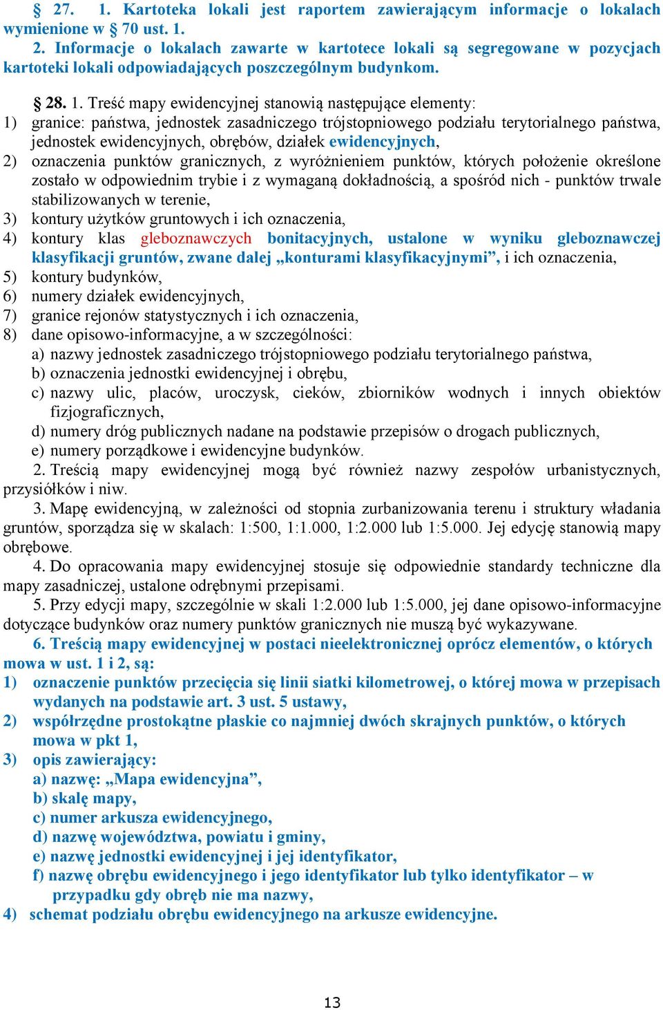 Treść mapy ewidencyjnej stanowią następujące elementy: 1) granice: państwa, jednostek zasadniczego trójstopniowego podziału terytorialnego państwa, jednostek ewidencyjnych, obrębów, działek