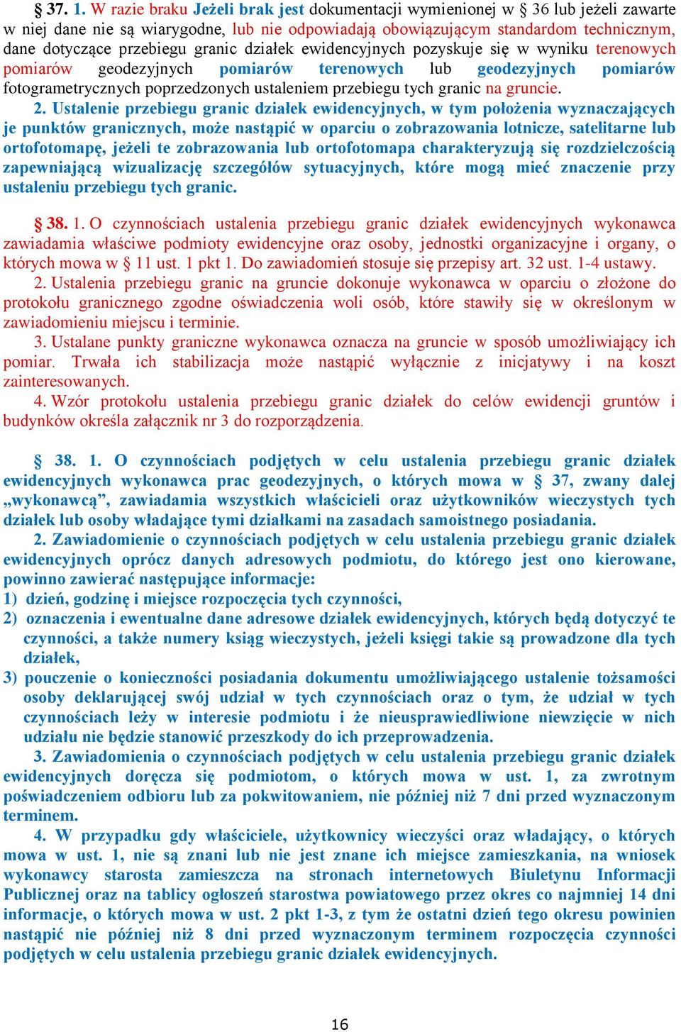 granic działek ewidencyjnych pozyskuje się w wyniku terenowych pomiarów geodezyjnych pomiarów terenowych lub geodezyjnych pomiarów fotogrametrycznych poprzedzonych ustaleniem przebiegu tych granic na