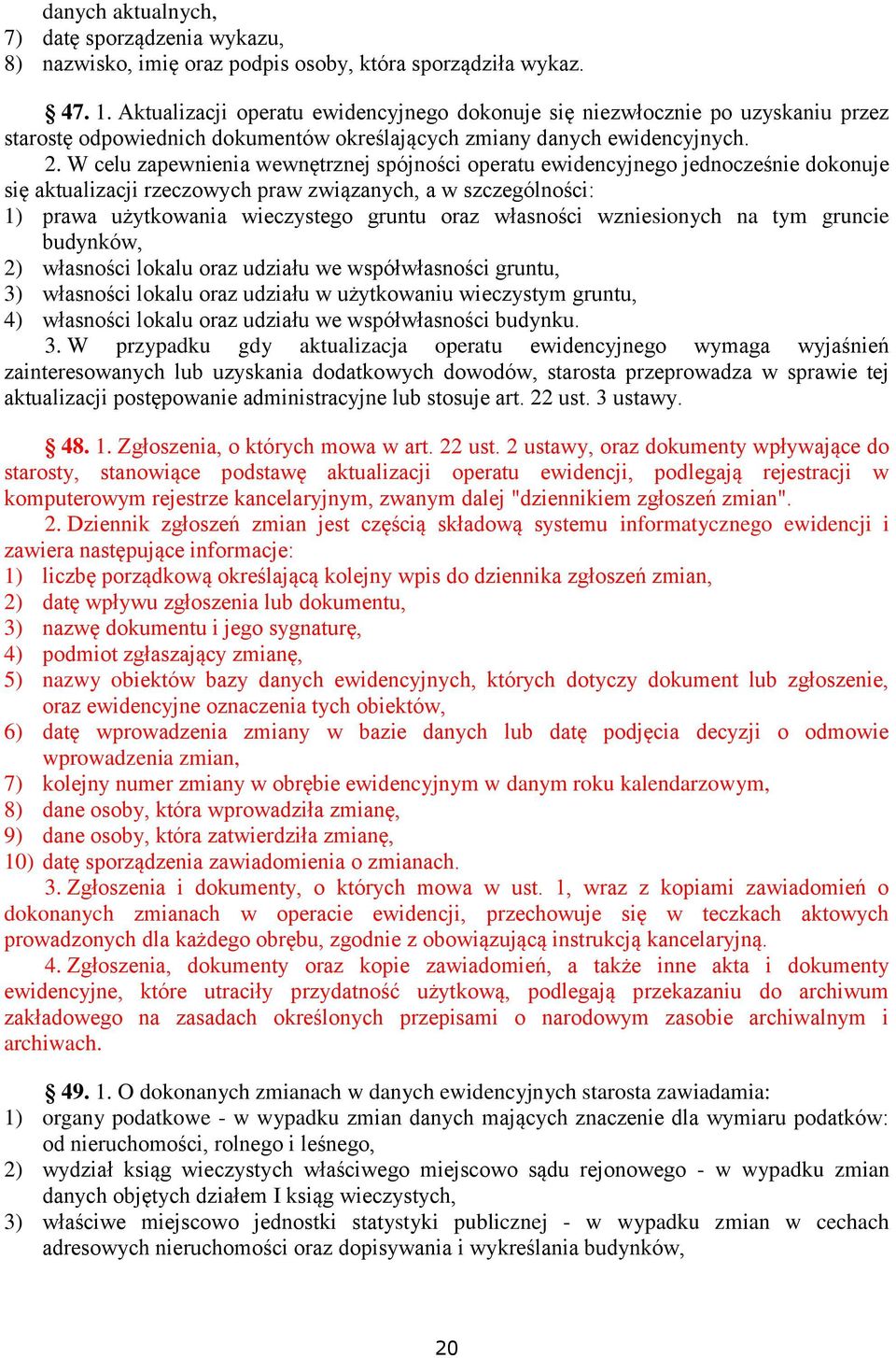 W celu zapewnienia wewnętrznej spójności operatu ewidencyjnego jednocześnie dokonuje się aktualizacji rzeczowych praw związanych, a w szczególności: 1) prawa użytkowania wieczystego gruntu oraz