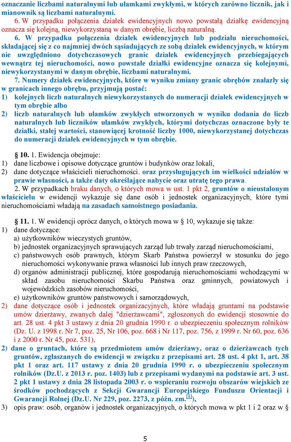 W przypadku połączenia działek ewidencyjnych lub podziału nieruchomości, składającej się z co najmniej dwóch sąsiadujących ze sobą działek ewidencyjnych, w którym nie uwzględniono dotychczasowych