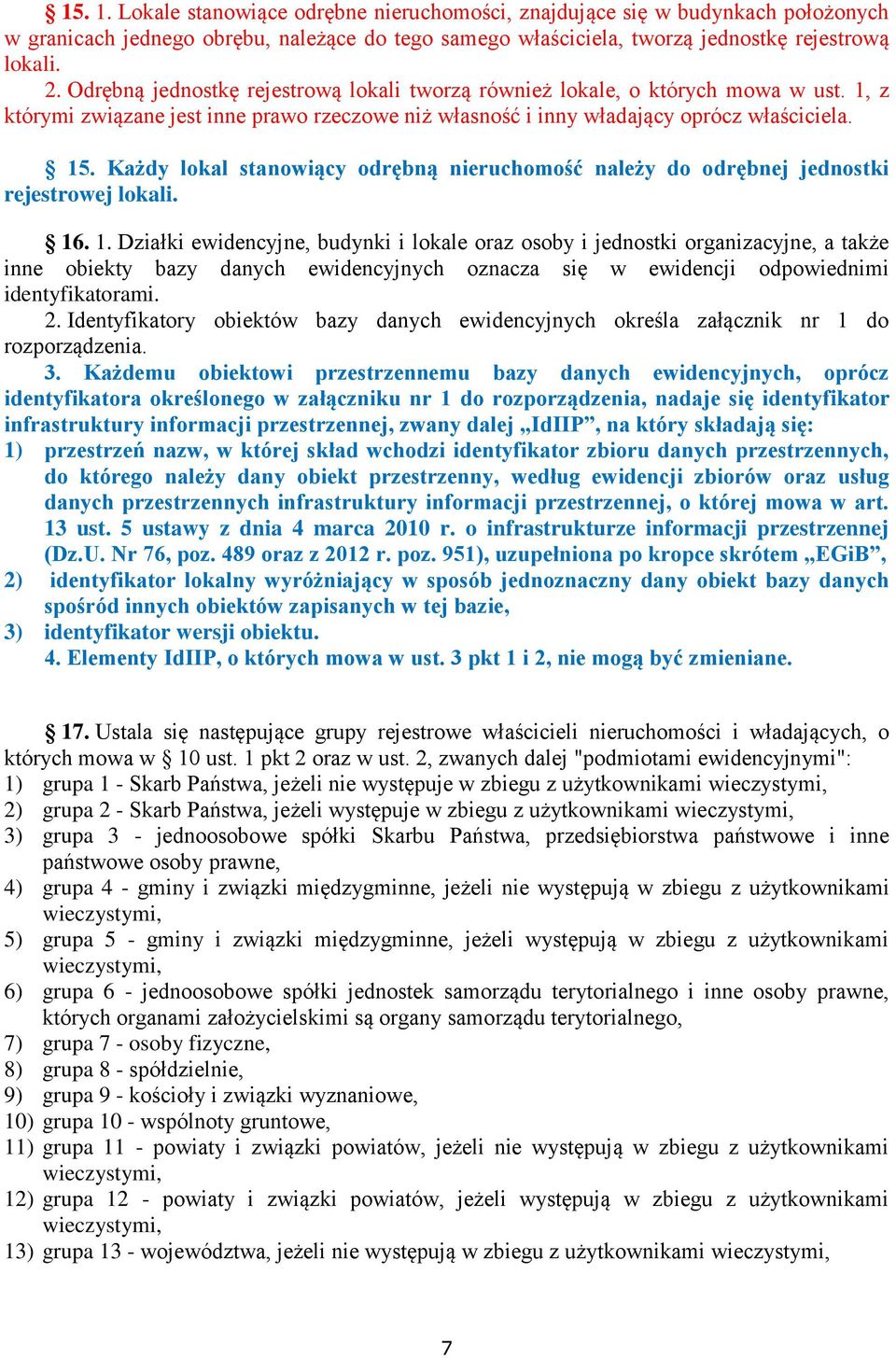 Każdy lokal stanowiący odrębną nieruchomość należy do odrębnej jednostki rejestrowej lokali. 16