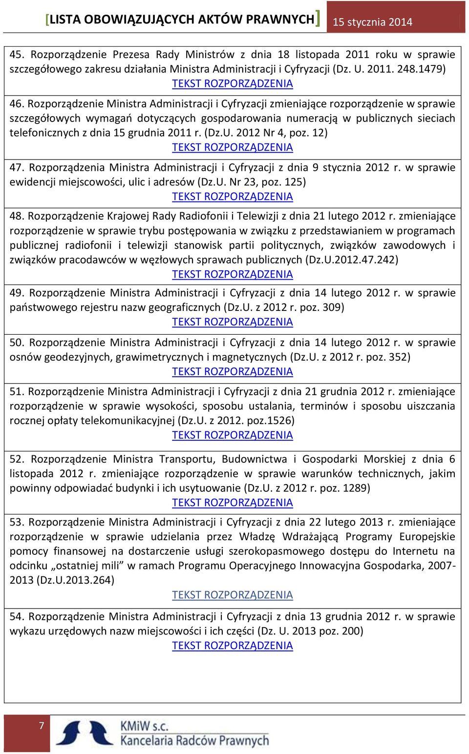 grudnia 2011 r. (Dz.U. 2012 Nr 4, poz. 12) 47. Rozporządzenia Ministra Administracji i Cyfryzacji z dnia 9 stycznia 2012 r. w sprawie ewidencji miejscowości, ulic i adresów (Dz.U. Nr 23, poz. 125) 48.