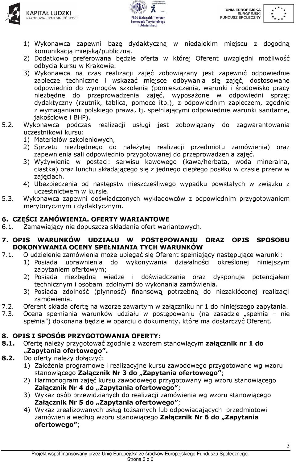 3) Wykonawca na czas realizacji zajęć zobowiązany jest zapewnić odpowiednie zaplecze techniczne i wskazać miejsce odbywania się zajęć, dostosowane odpowiednio do wymogów szkolenia (pomieszczenia,