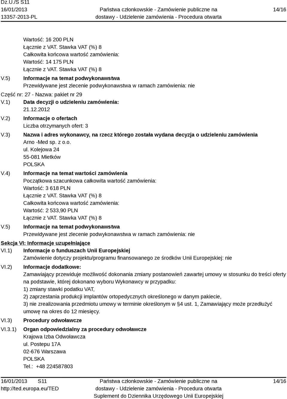 1) Informacje o funduszach Unii Europejskiej Zamówienie dotyczy projektu/programu finansowanego ze środków Unii Europejskiej: nie VI.2) VI.3)