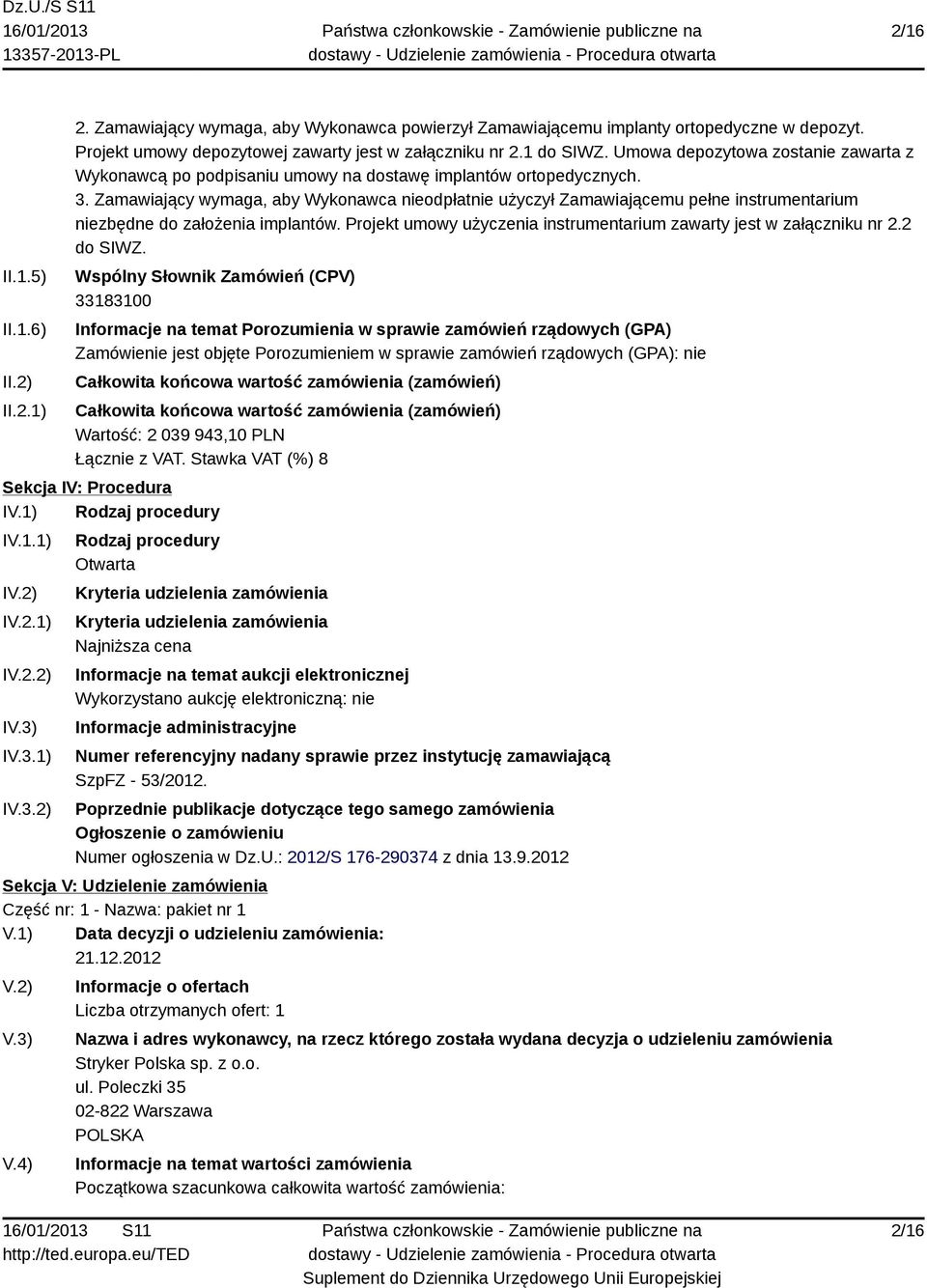 Zamawiający wymaga, aby Wykonawca nieodpłatnie użyczył Zamawiającemu pełne instrumentarium niezbędne do założenia implantów. Projekt umowy użyczenia instrumentarium zawarty jest w załączniku nr 2.