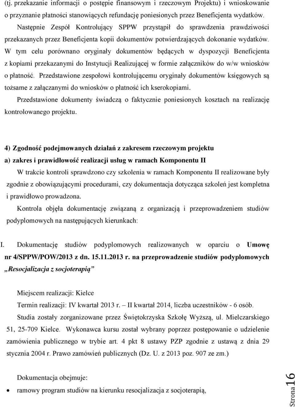 W tym celu porównano oryginały dokumentów będących w dyspozycji Beneficjenta z kopiami przekazanymi do Instytucji Realizującej w formie załączników do w/w wniosków o płatność.