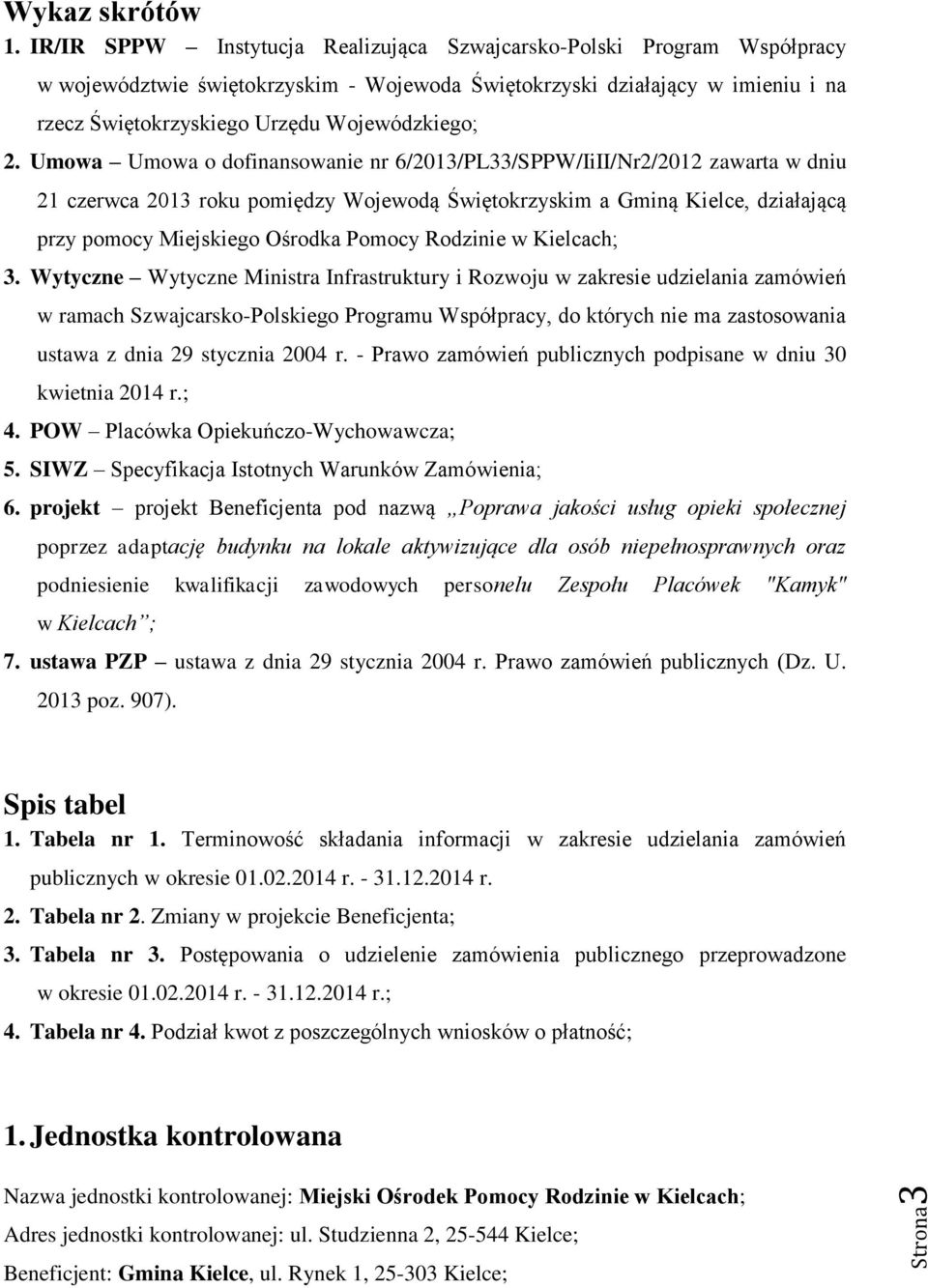 Umowa Umowa o dofinansowanie nr 6/2013/PL33/SPPW/IiII/Nr2/2012 zawarta w dniu 21 czerwca 2013 roku pomiędzy Wojewodą Świętokrzyskim a Gminą Kielce, działającą przy pomocy Miejskiego Ośrodka Pomocy