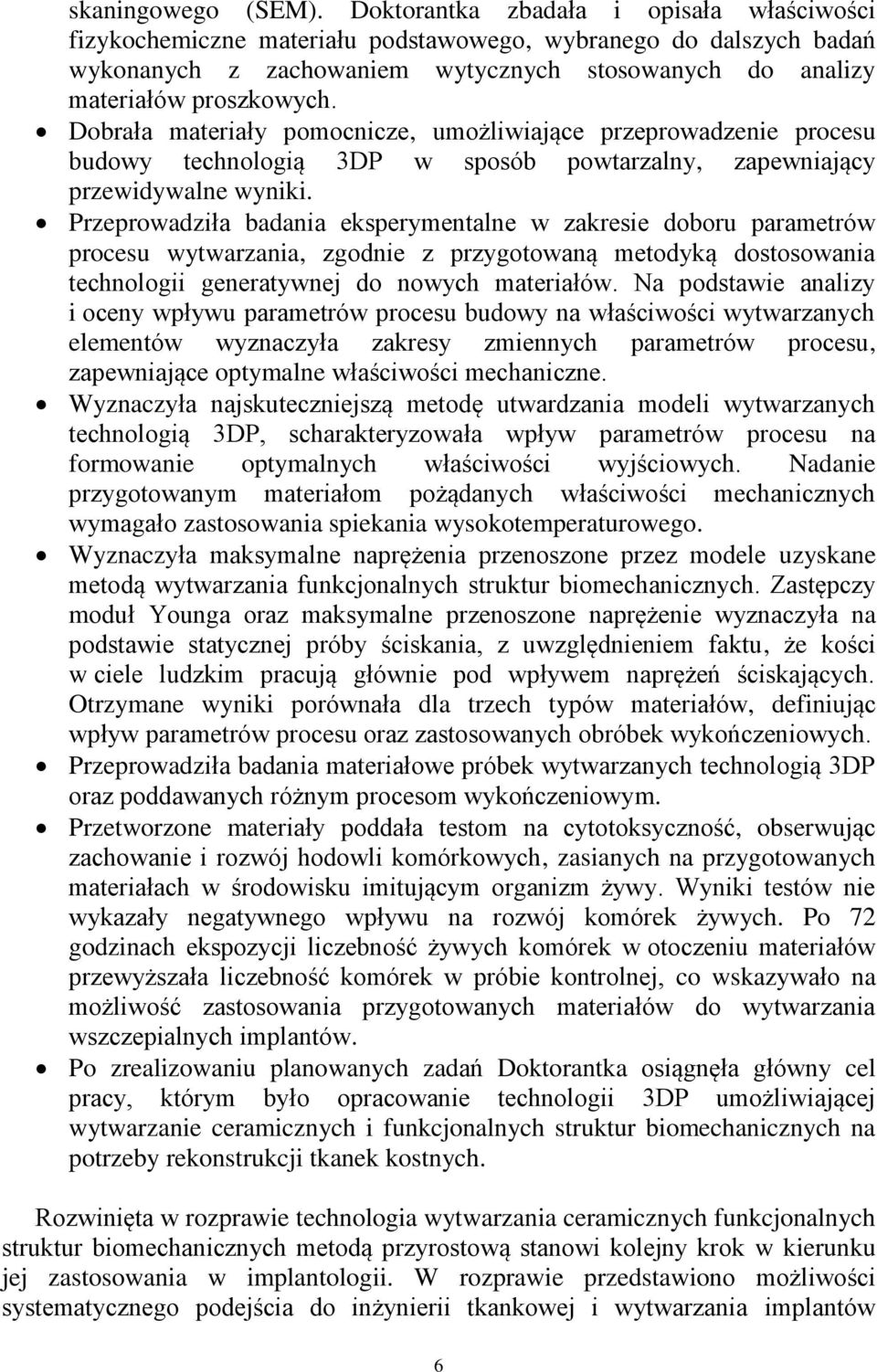 Dobrała materiały pomocnicze, umożliwiające przeprowadzenie procesu budowy technologią 3DP w sposób powtarzalny, zapewniający przewidywalne wyniki.