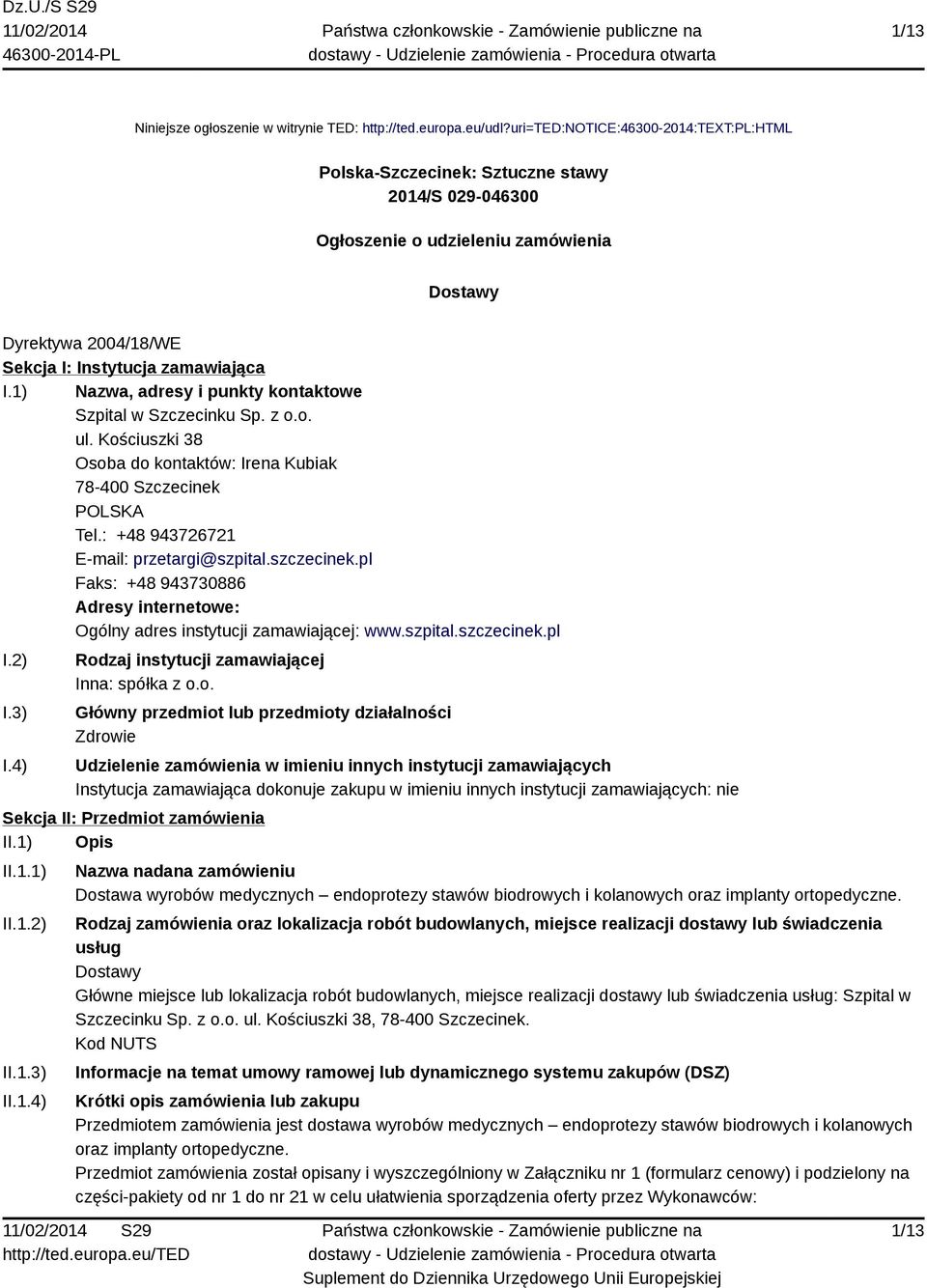 1) Nazwa, adresy i punkty kontaktowe Szpital w Szczecinku Sp. z o.o. ul. Kościuszki 38 Osoba do kontaktów: Irena Kubiak 78-400 Szczecinek Tel.: +48 943726721 E-mail: przetargi@szpital.szczecinek.