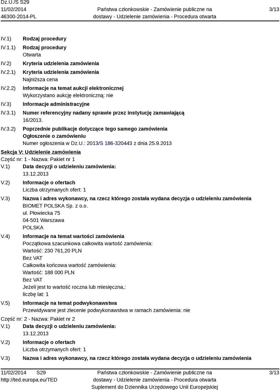 zamawiającą 16/2013. Poprzednie publikacje dotyczące tego samego zamówienia Ogłoszenie o zamówieniu Numer ogłoszenia w Dz.U.: 2013/S 186-320443 z dnia 25.9.