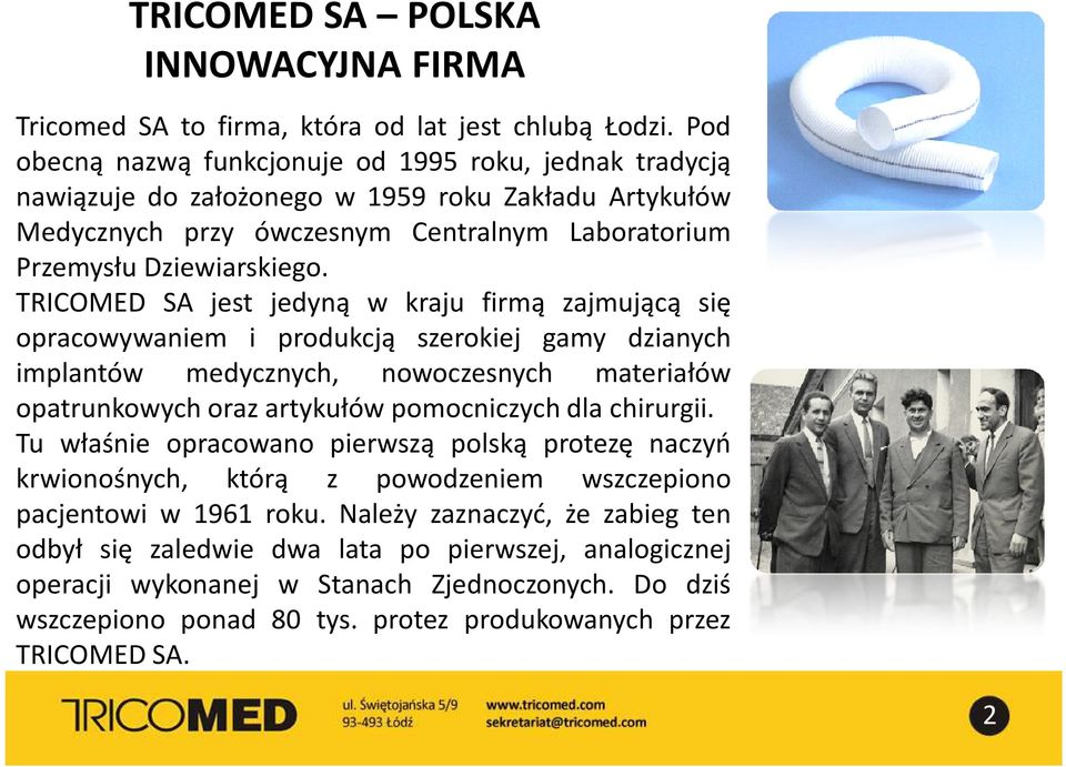 TRICOMED SA jest jedyną w kraju firmą zajmującą się opracowywaniem i produkcją szerokiej gamy dzianych implantów medycznych, nowoczesnych materiałów opatrunkowych oraz artykułów pomocniczych dla