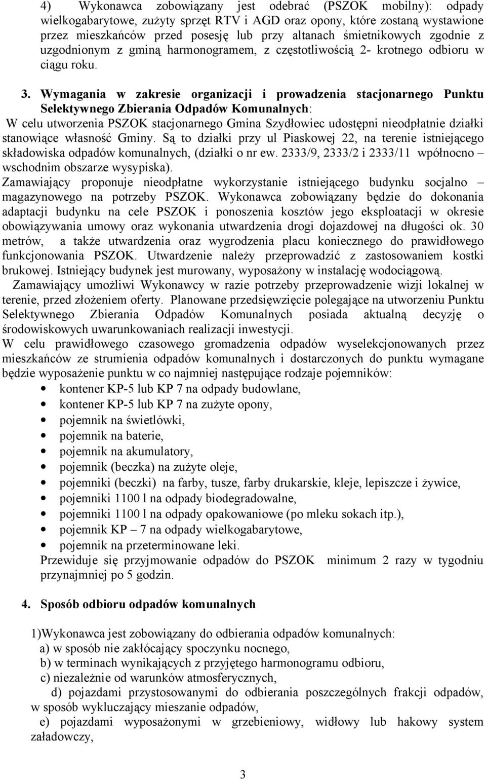 Wymagania w zakresie organizacji i prowadzenia stacjonarnego Punktu Selektywnego Zbierania Odpadów Komunalnych: W celu utworzenia PSZOK stacjonarnego Gmina Szydłowiec udostępni nieodpłatnie działki