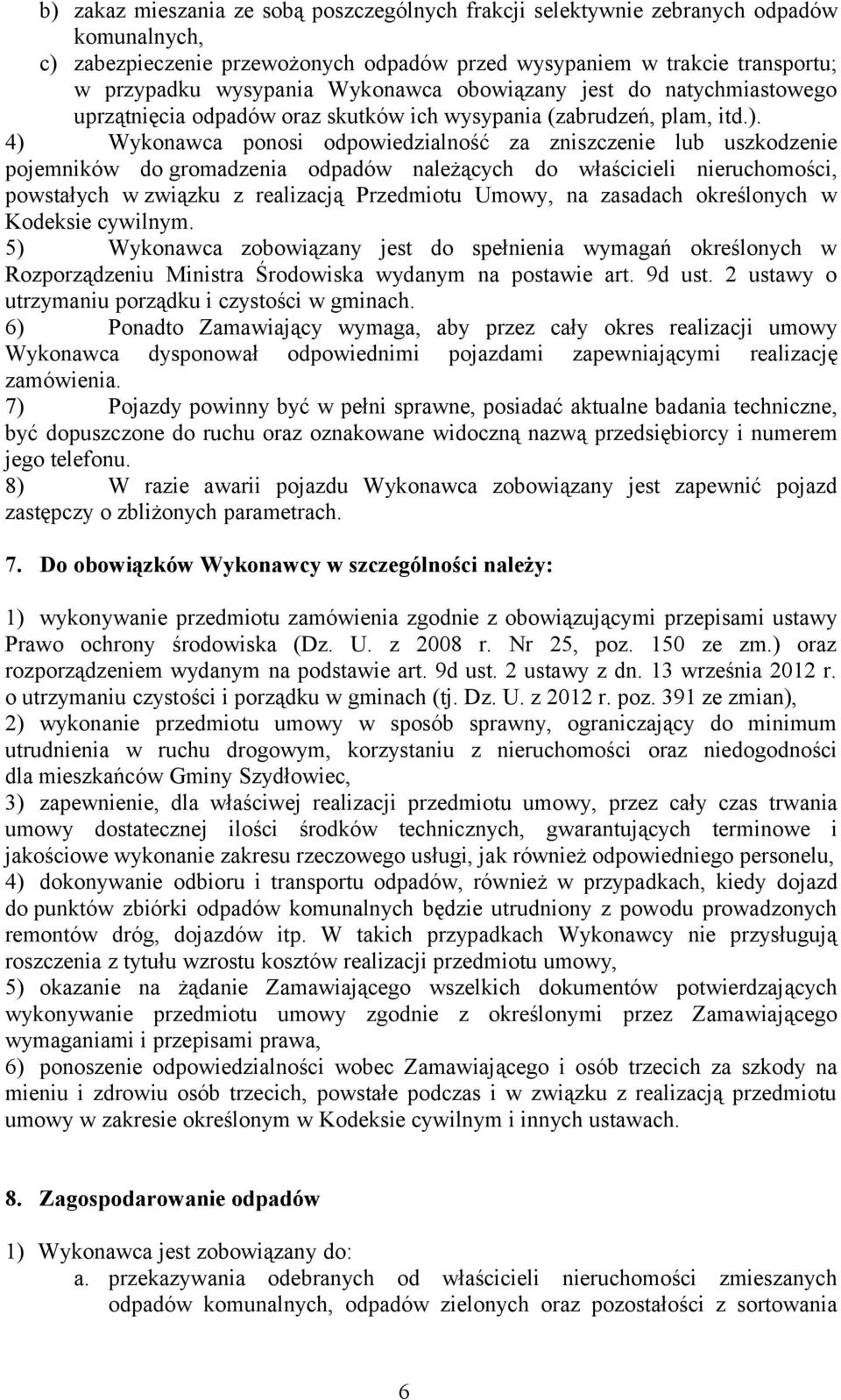 4) Wykonawca ponosi odpowiedzialność za zniszczenie lub uszkodzenie pojemników do gromadzenia odpadów należących do właścicieli nieruchomości, powstałych w związku z realizacją Przedmiotu Umowy, na