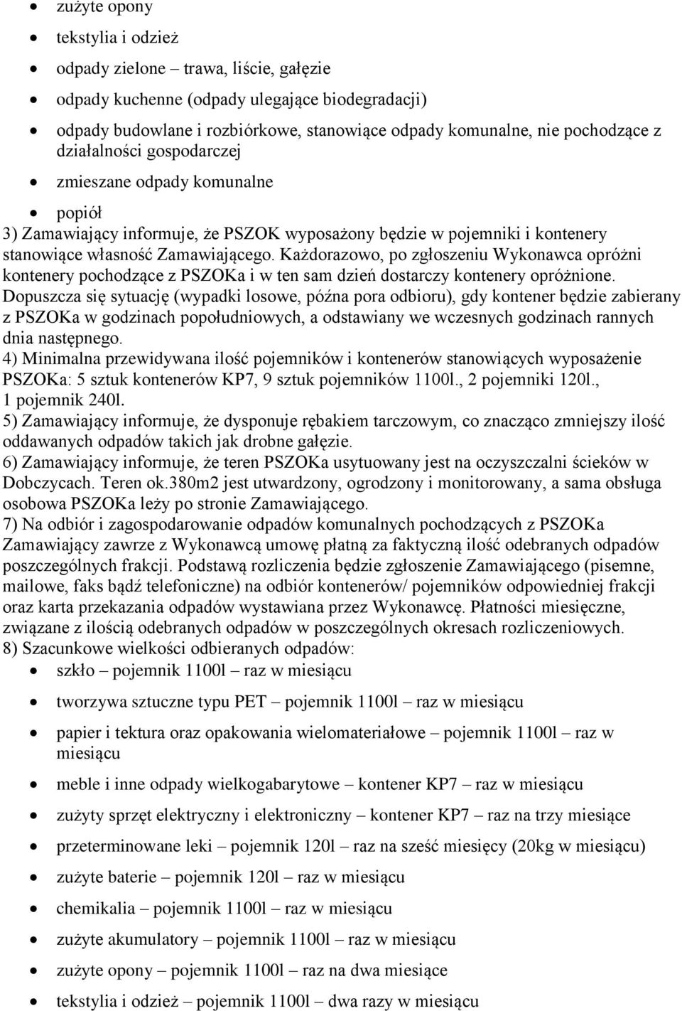 Każdorazowo, po zgłoszeniu Wykonawca opróżni kontenery pochodzące z PSZOKa i w ten sam dzień dostarczy kontenery opróżnione.