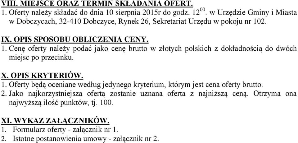 2. IX. OPIS SPOSOBU OBLICZENIA CENY. 1. Cenę oferty należy podać jako cenę brutto w złotych polskich z dokładnością do dwóch miejsc po przecinku. X. OPIS KRYTERIÓW. 1. Oferty będą oceniane według jedynego kryterium, którym jest cena oferty brutto.