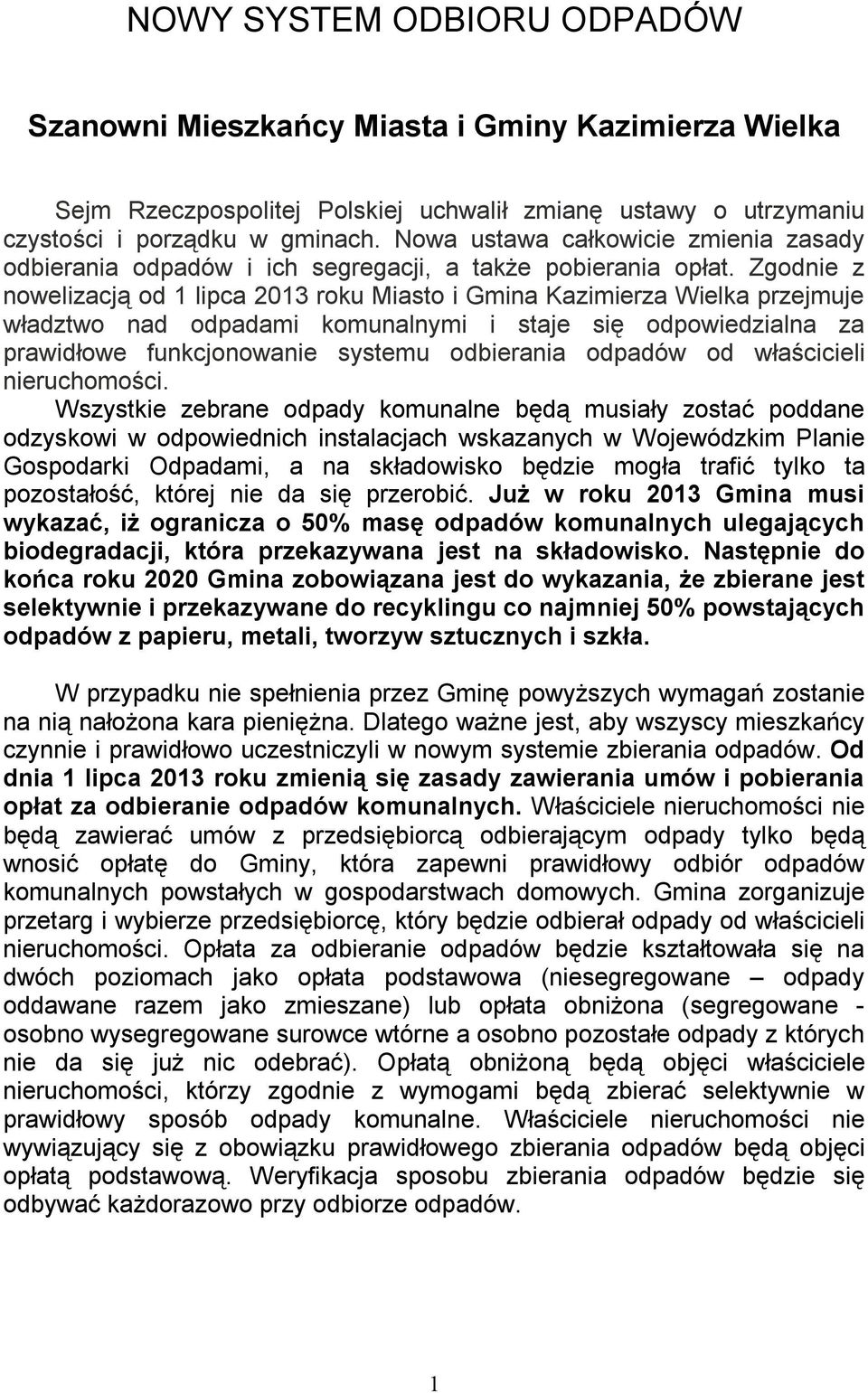 Zgodnie z nowelizacją od 1 lipca 2013 roku Miasto i Gmina Kazimierza Wielka przejmuje władztwo nad odpadami komunalnymi i staje się odpowiedzialna za prawidłowe funkcjonowanie systemu odbierania