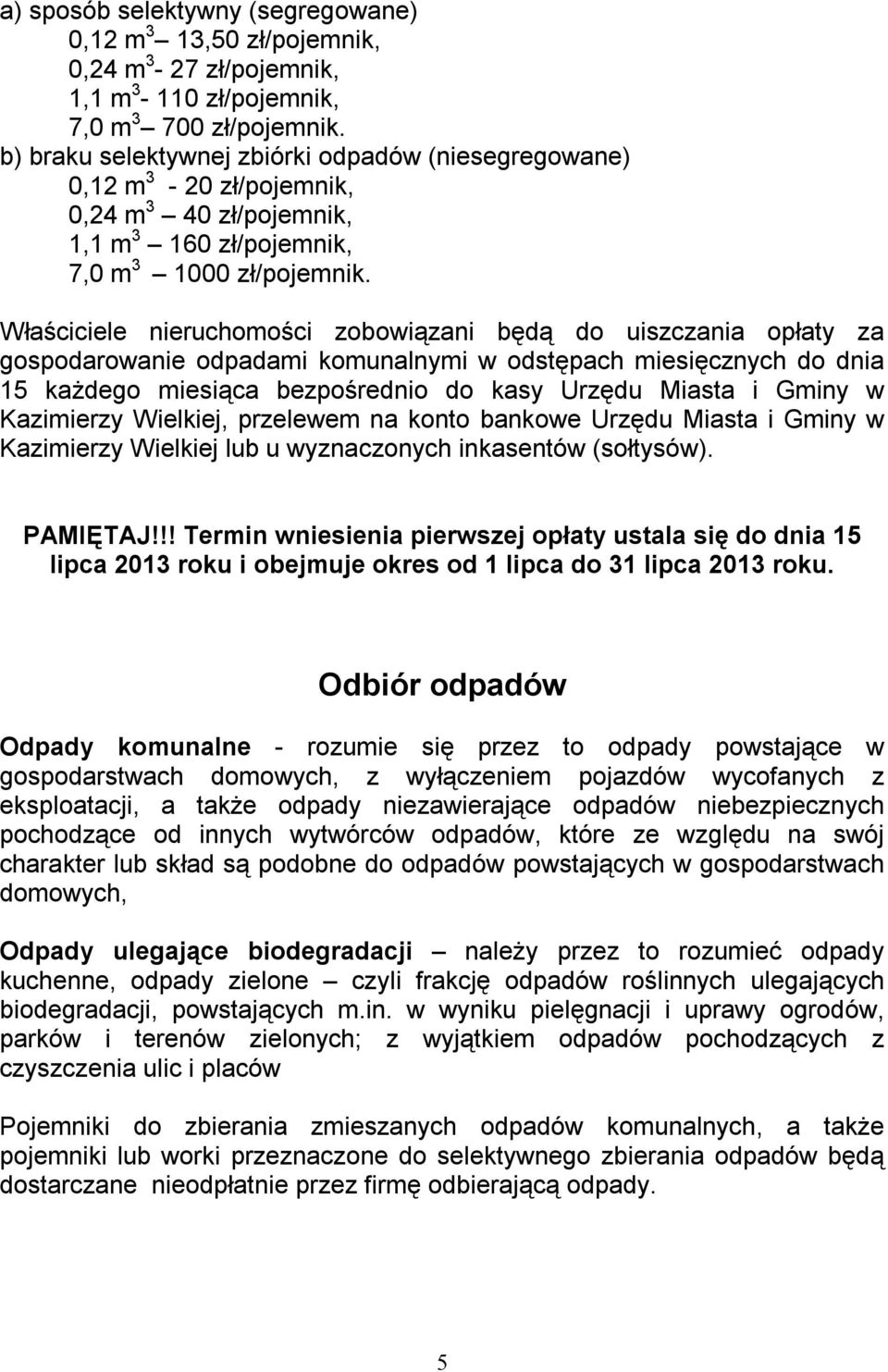 Właściciele nieruchomości zobowiązani będą do uiszczania opłaty za gospodarowanie odpadami komunalnymi w odstępach miesięcznych do dnia 15 każdego miesiąca bezpośrednio do kasy Urzędu Miasta i Gminy